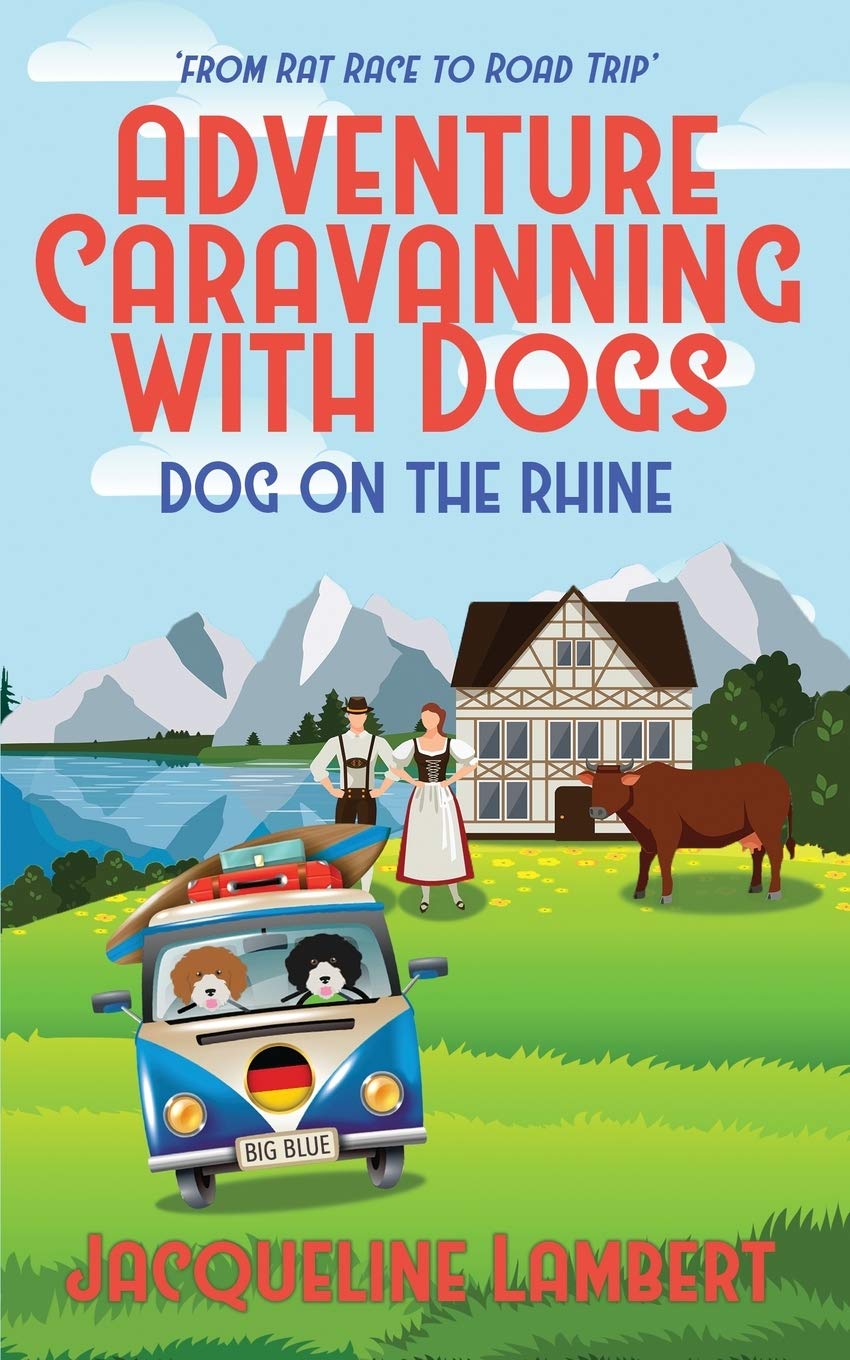 Dog on the Rhine: From Rat Race to Road Trip: 2 (Adventure Caravanning with Dogs)