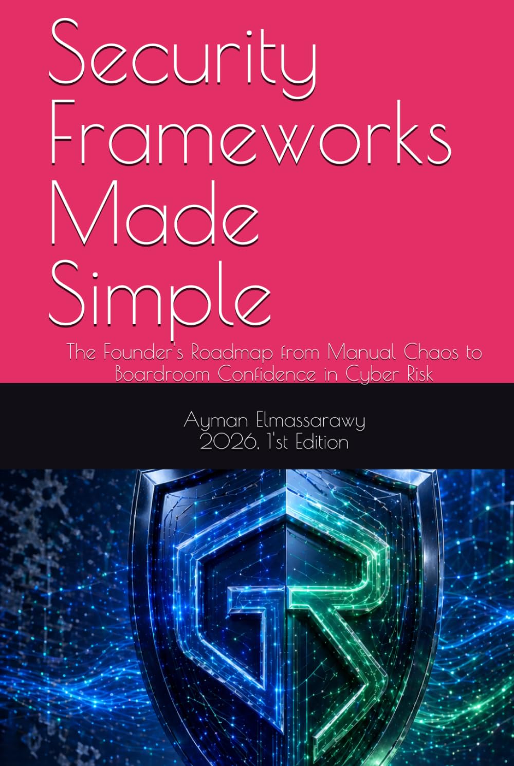 Security Frameworks Made Simple: The Founder's Roadmap from Manual Chaos to Boardroom Confidence in Cyber Risk (Operational Resilience and Security in Digital Infrastructure)