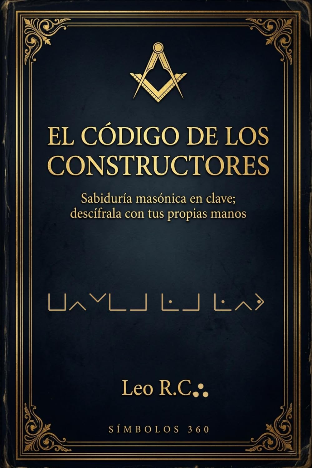El Código de los Constructores: Sabiduría masónica en clave; descífrala con tus propias manos