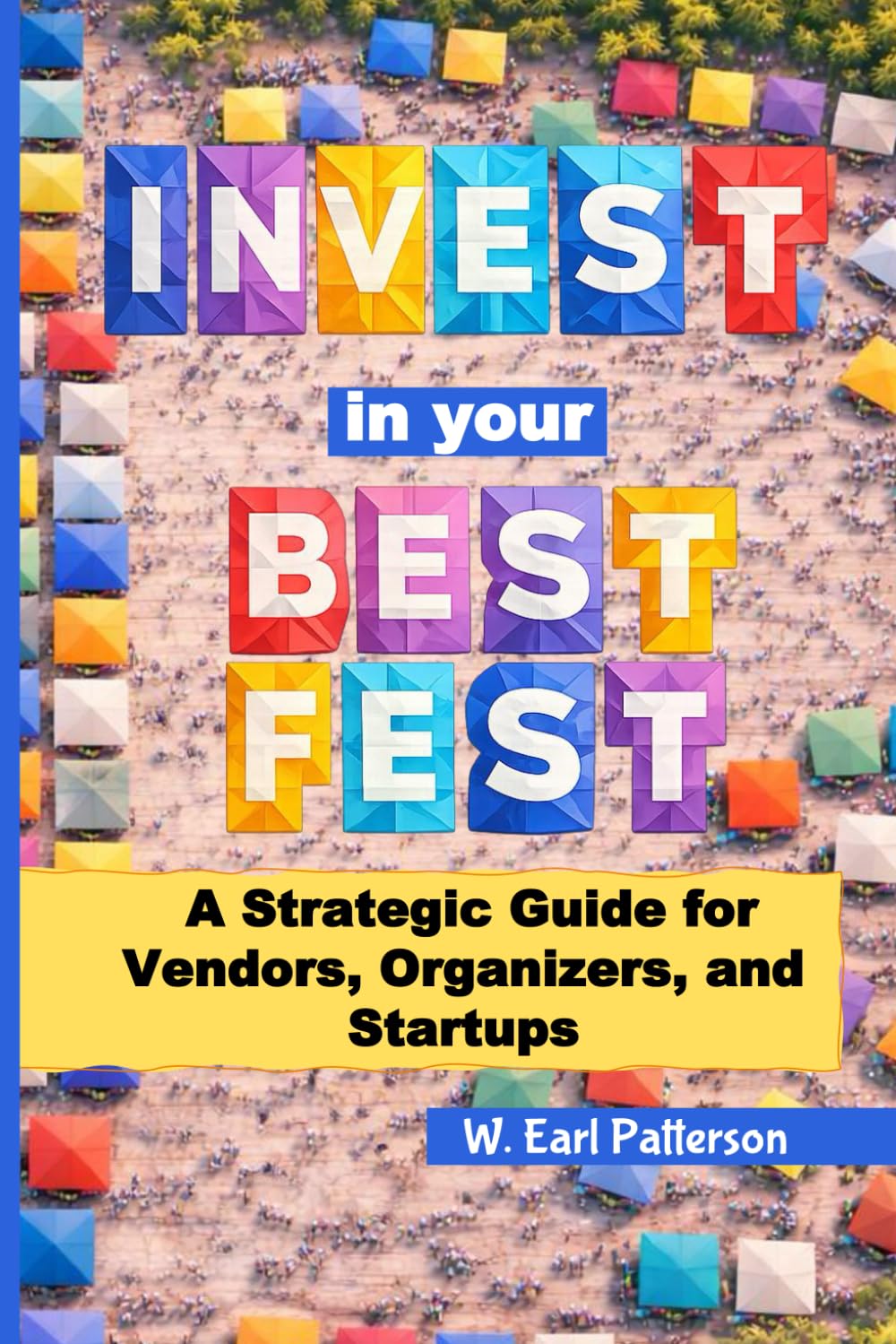 Invest In Your Best Fest: A Strategic Guide for Vendors, Organizers and Start Ups