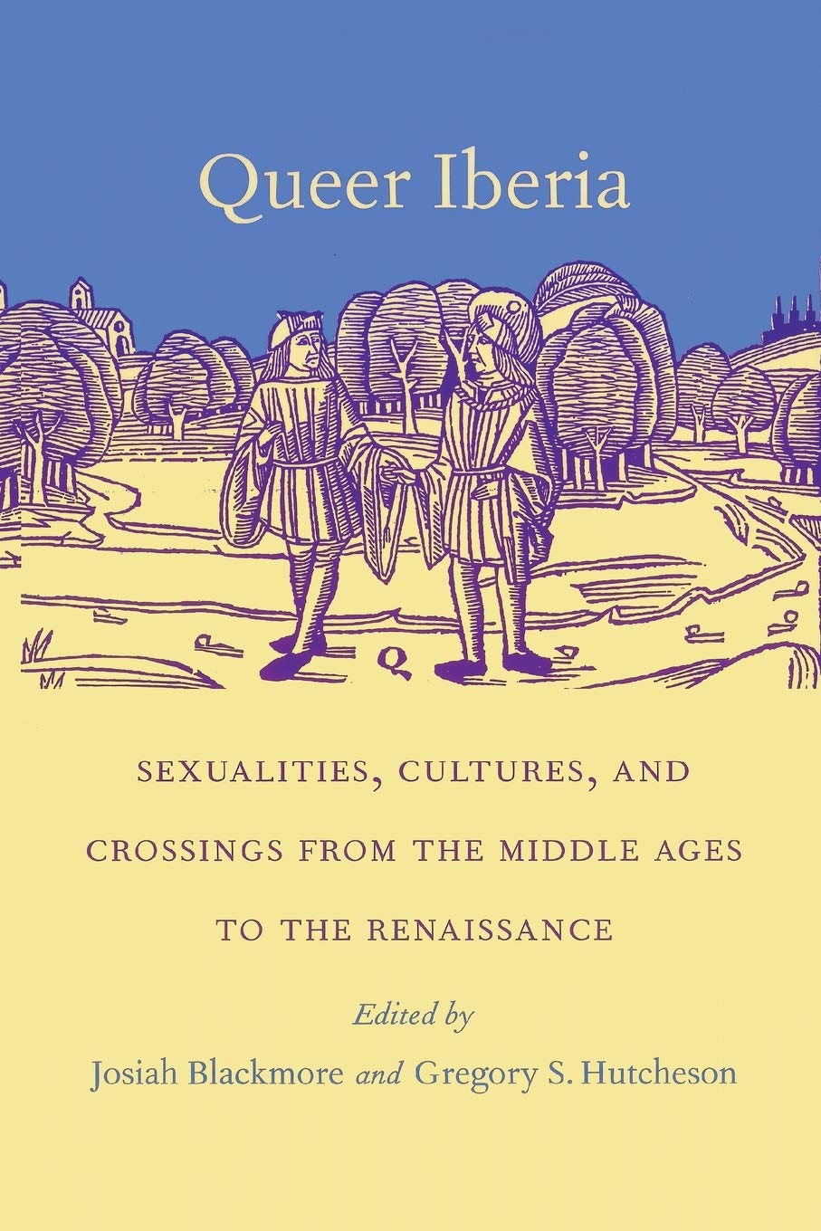 Queer Iberia: Sexualities, Cultures, and Crossings from the Middle Ages to the Renaissance (Series Q)
