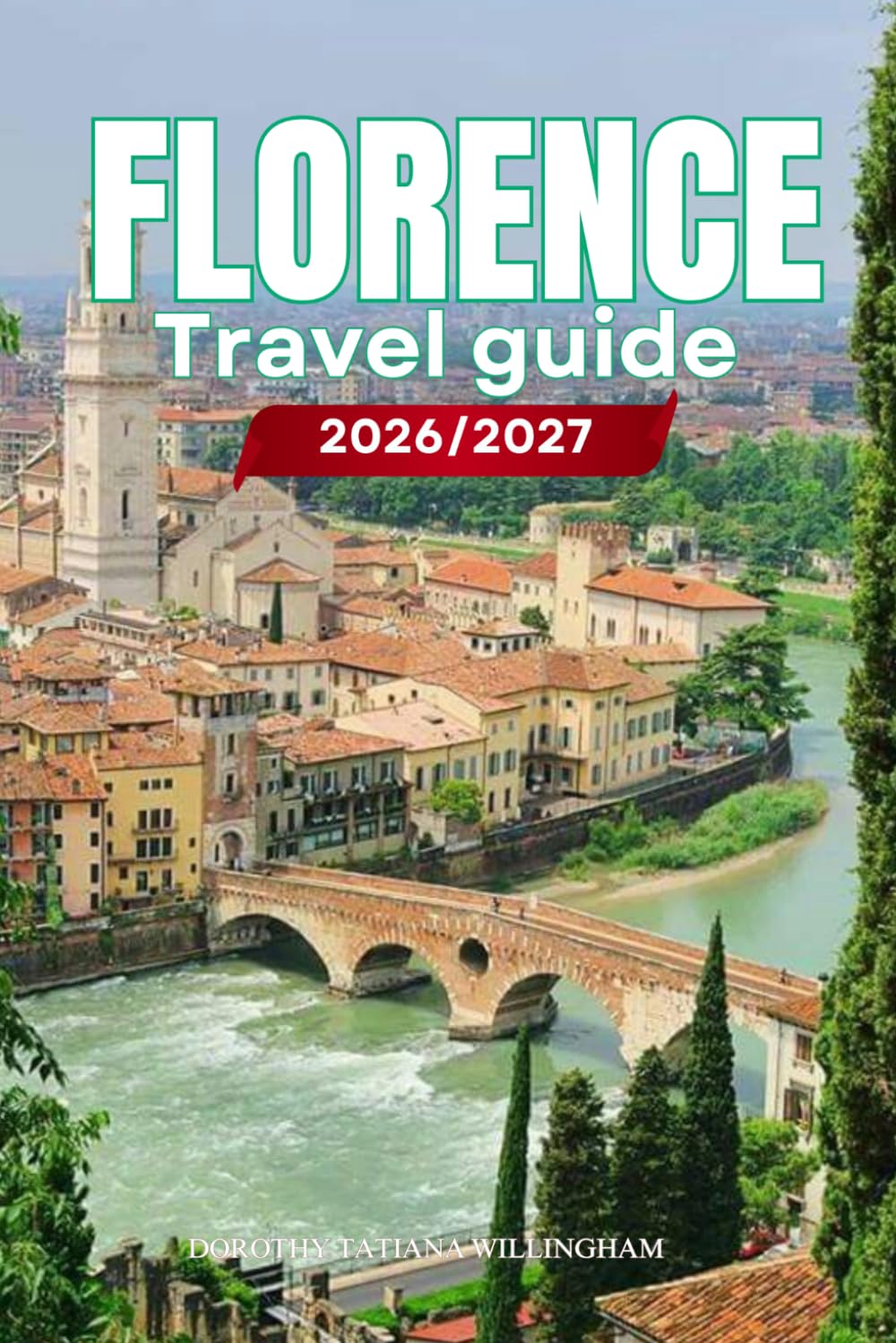 FLORENCE TRAVEL GUIDE 2026/2027: Your Complete Arrival to Departure Guide to Florence, Designed to Help You Explore More in Less Time with Easy ... Budget Planning, and Top Attractions.