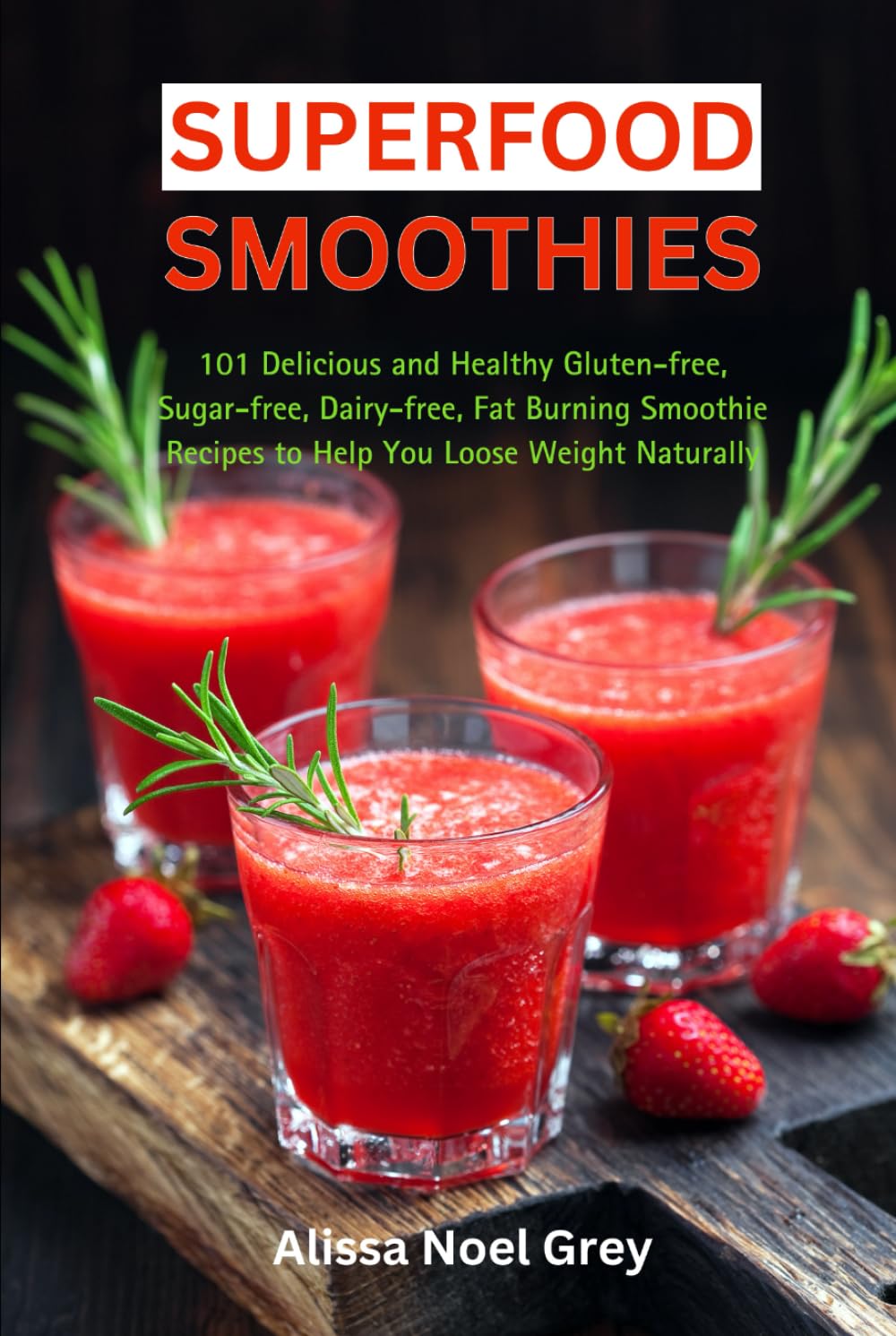 Weight Loss Smoothies: 101 Delicious and Healthy Gluten-free, Sugar-free, Dairy-free, Fat Burning Smoothie Recipes to Help You Loose Weight Naturally (The Everyday Cookbook)