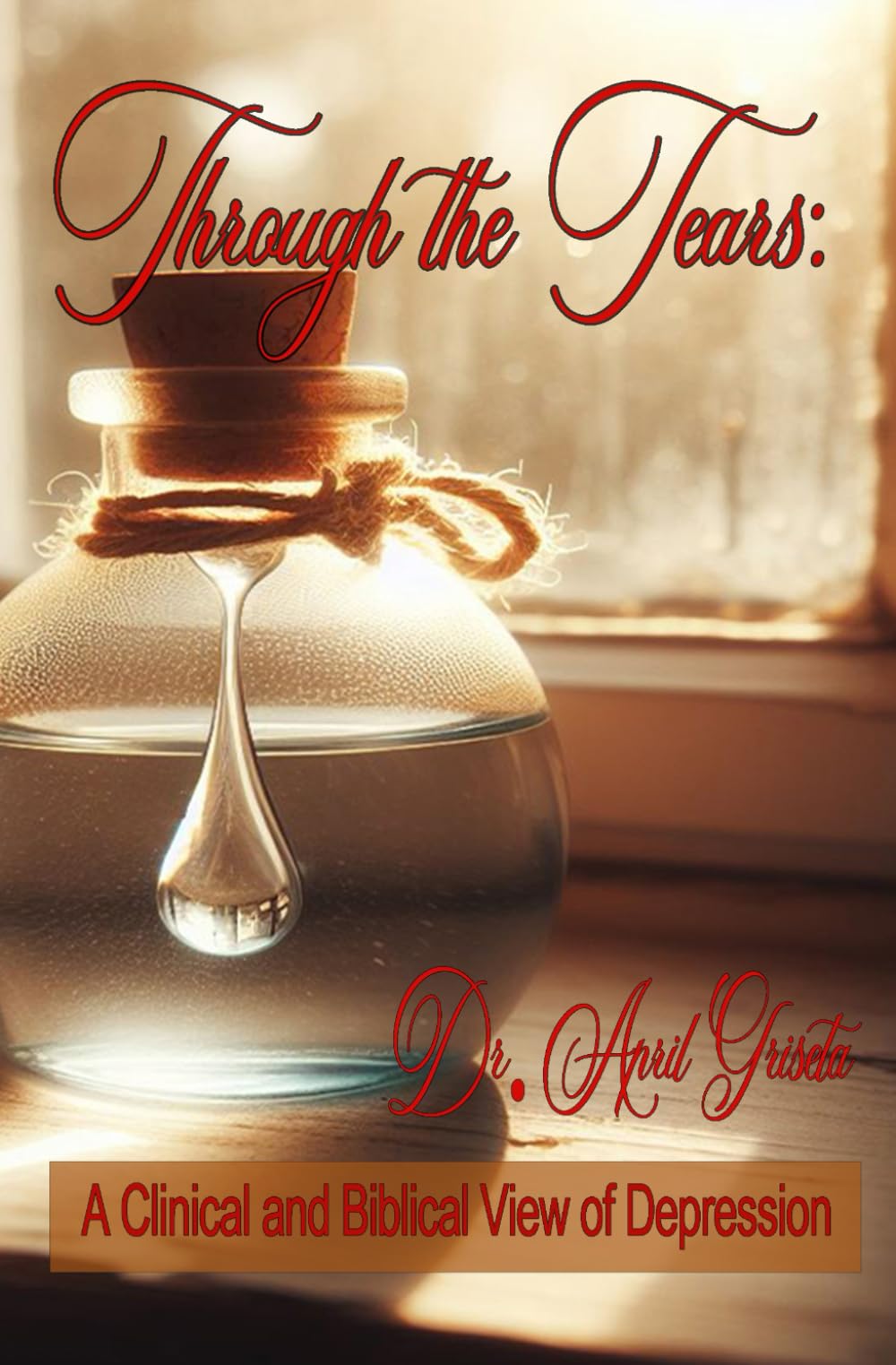 THROUGH THE TEARS:: A Clinical and Biblical View of Depression