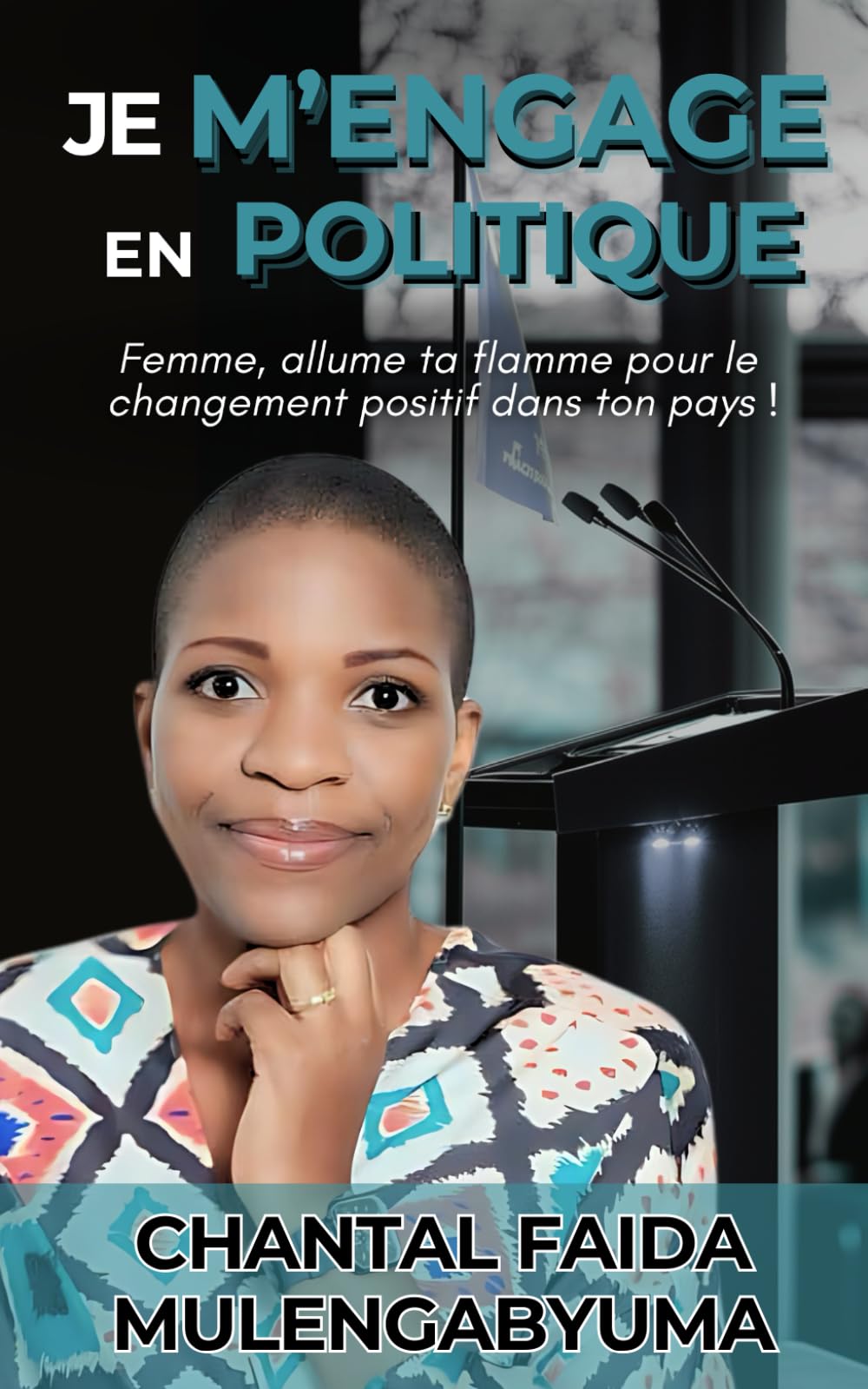 JE M'ENGAGE EN POLITIQUE: Femme, allume ta flamme pour le changement positif dans ton pays !