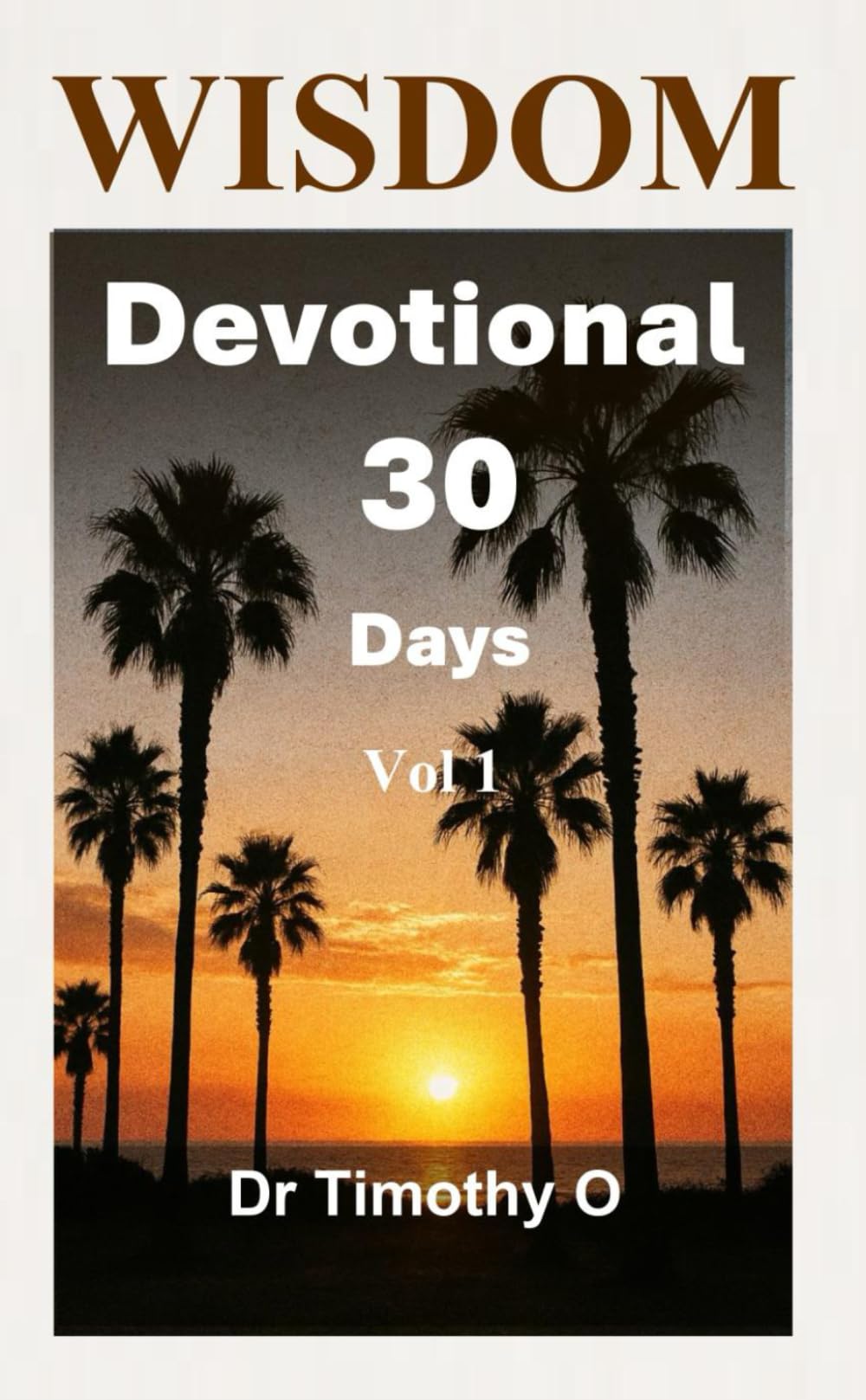 Wisdom Devotional 30 Days Vol 1: Wisdom Devotional Series (Timeless Wisdom)