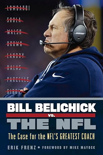Bill Belichick vs. the NFL: The Case for the NFL's Greatest Coach