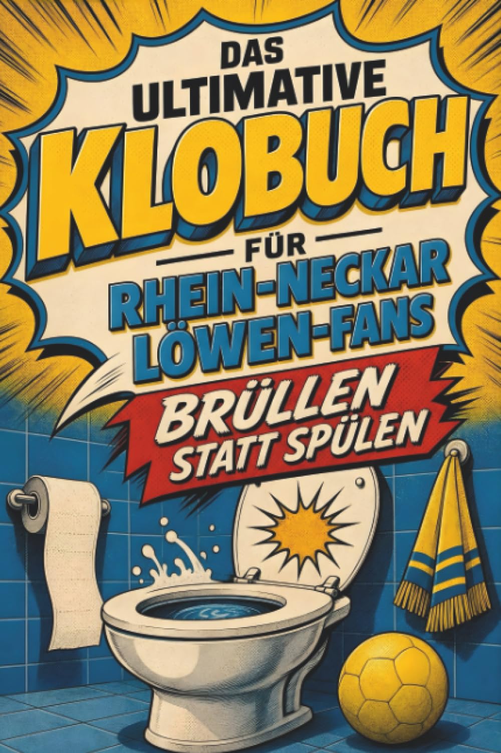 Das ultimative Klobuch für Rhein-Neckar Löwen-Fans: Brüllen statt Spülen. Lustiges Geschenk mit Lifehacks, Fun Facts und Geschichten