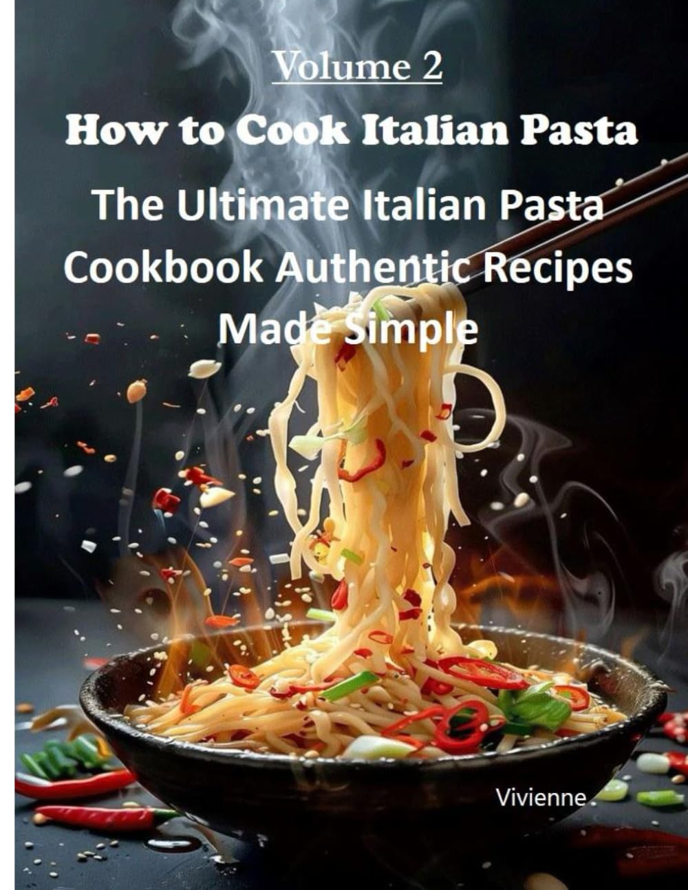 How to Cook Italian Pasta: The Ultimate Italian Pasta Cookbook Authentic Recipes Made Simple