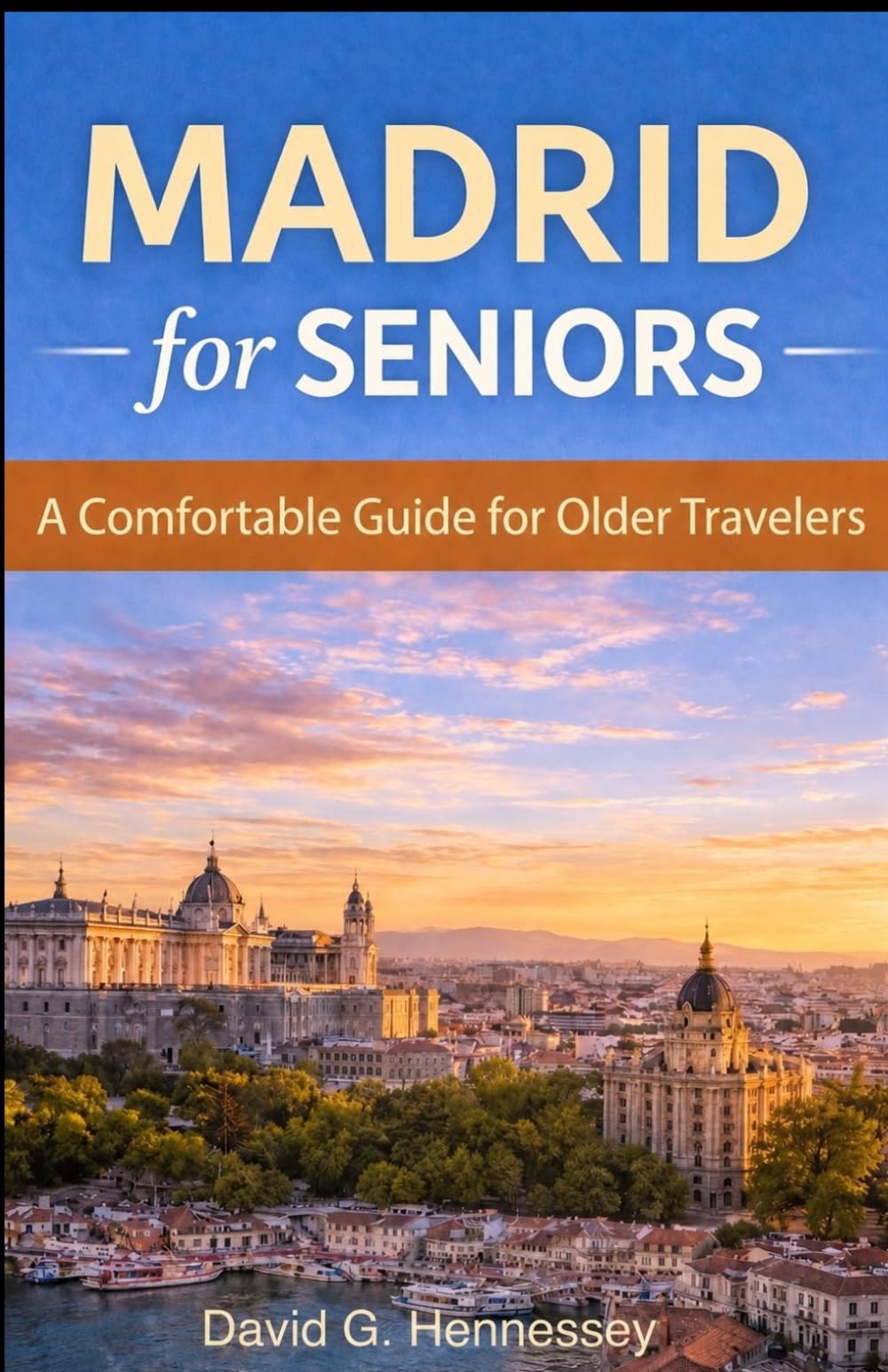 Madrid for Seniors: A Comfortable Guide for Older Travelers (Europe for Seniors Travel Guide)
