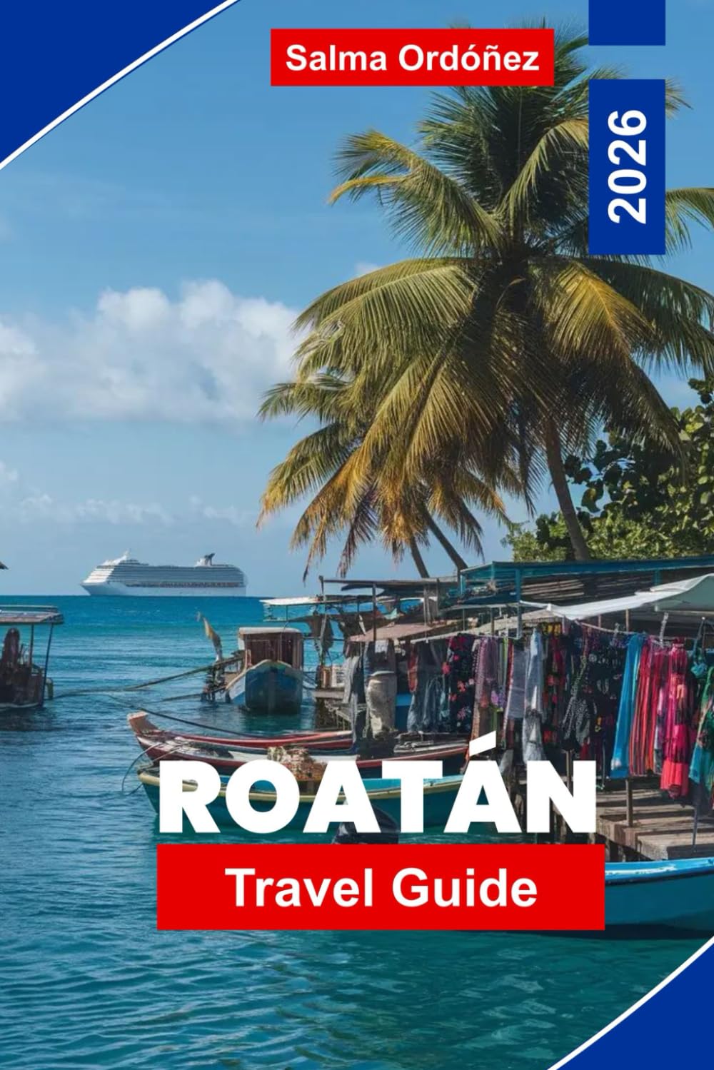 ROATAN Travel Guide 2026: Discover Caribbean Beaches, Snorkeling and Diving, Local Culture, Wildlife Encounters, and Practical Tips for Your Honduras Getaway