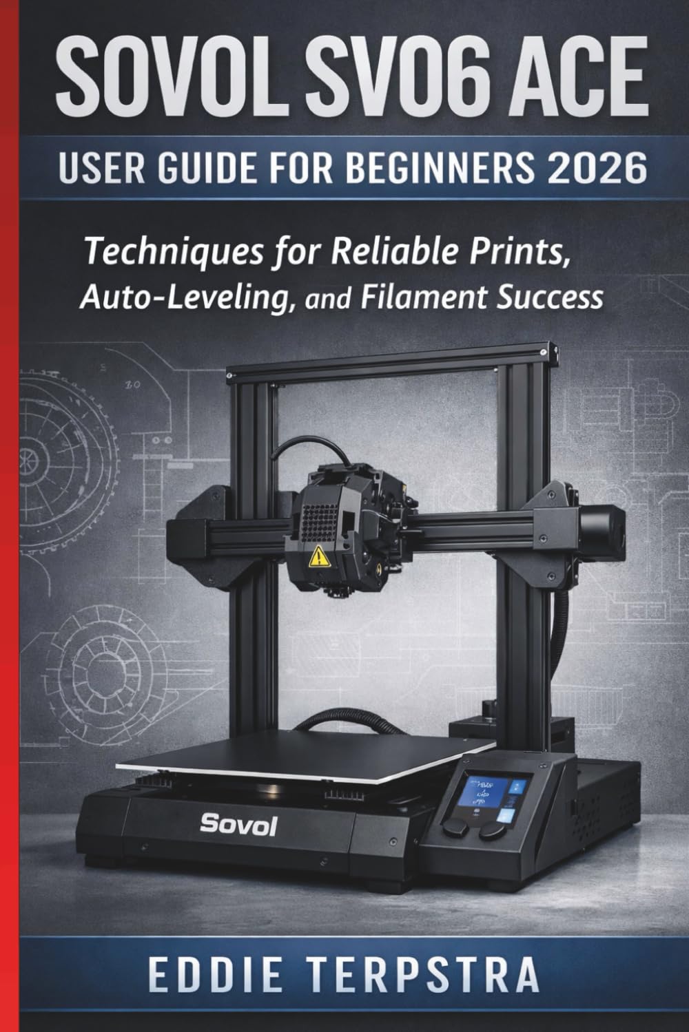 SOVOL SV06 ACE USER GUIDE FOR BEGINNERS 2026: Techniques for Reliable Prints, Auto-Leveling, and Filament Success