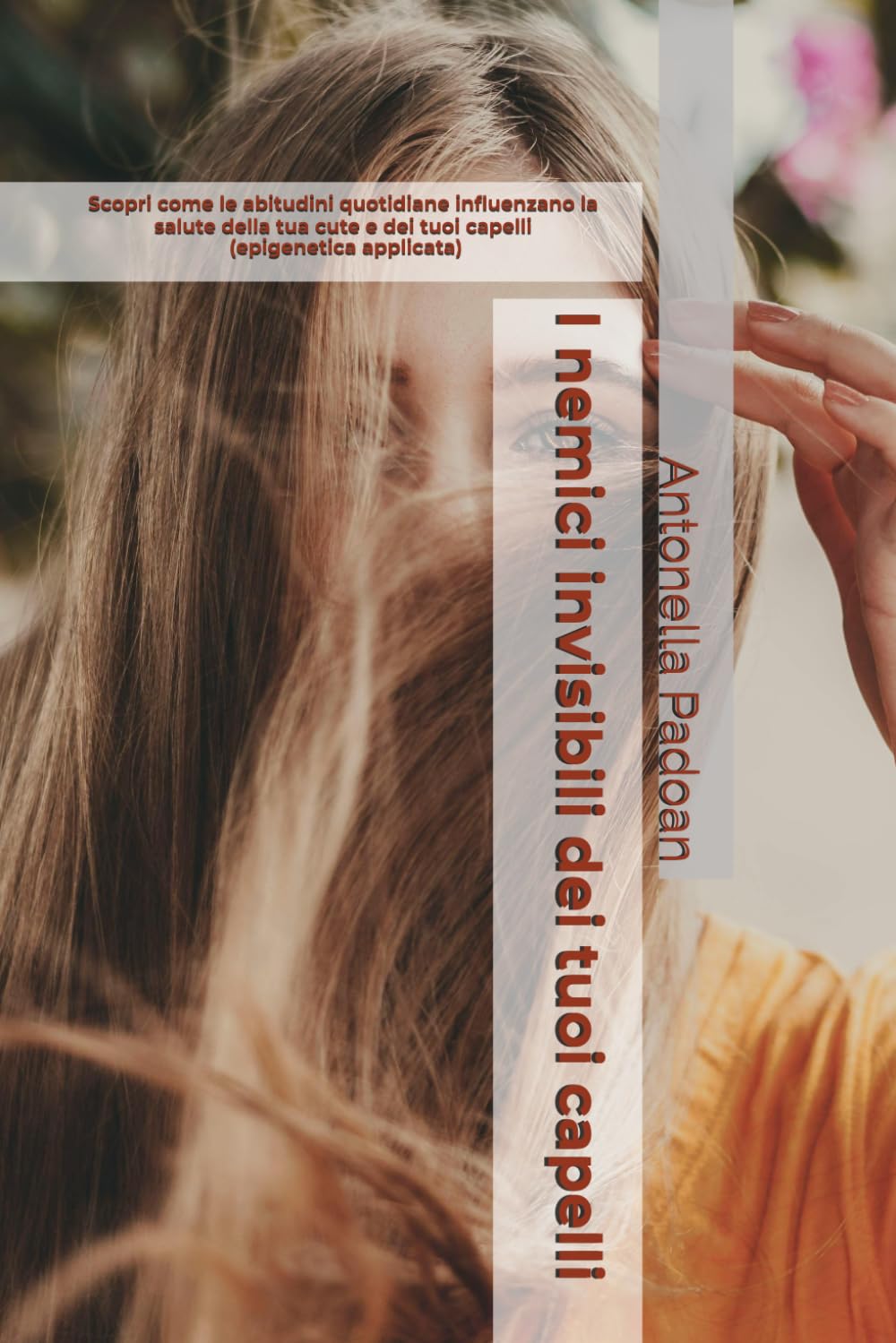 I nemici invisibili dei tuoi capelli: Scopri come le abitudini quotidiane influenzano la salute della tua cute e dei tuoi capelli (epigenetica applicata) (Capelli Sani con la Tricologia Olistica)