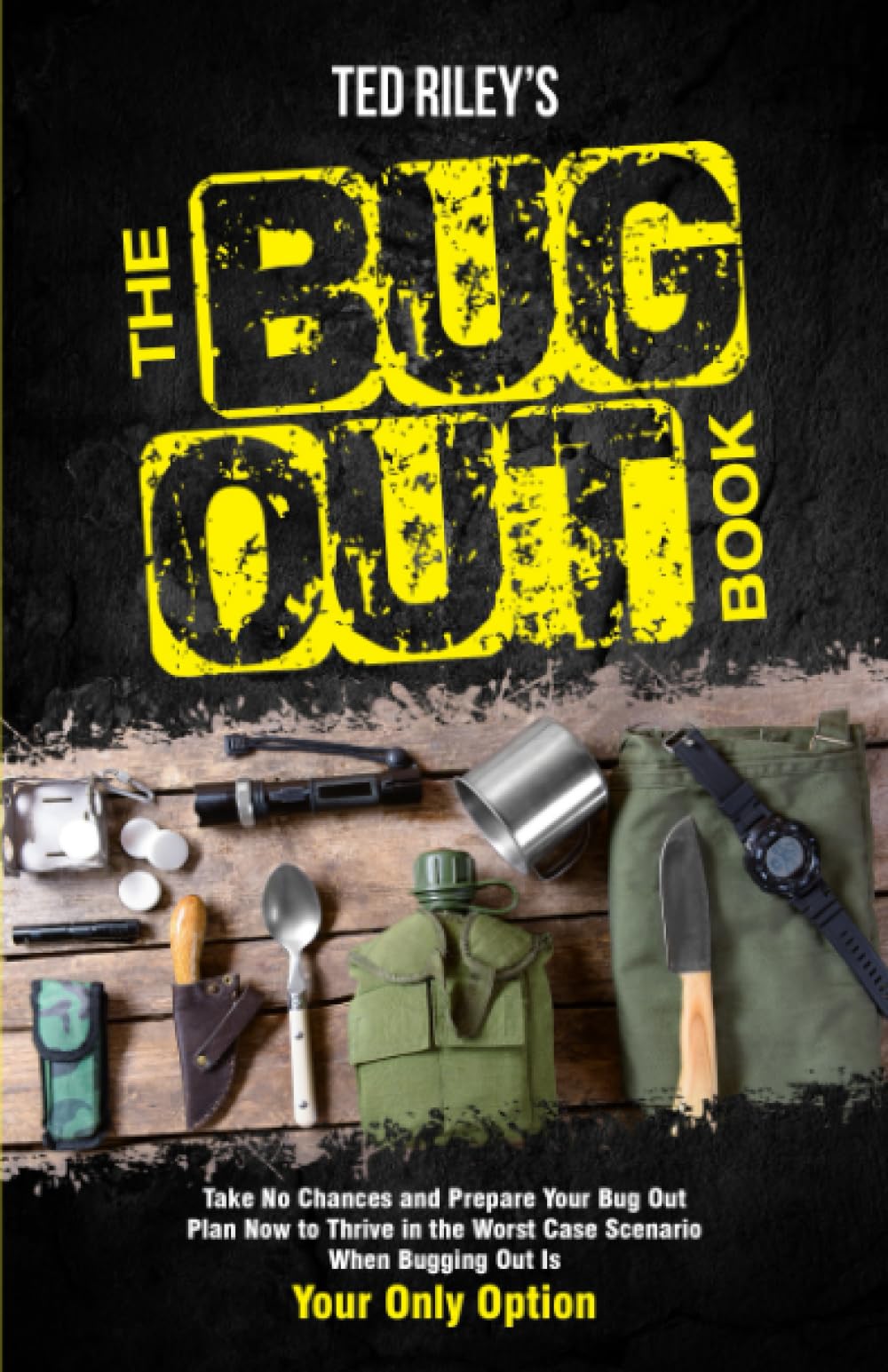 The Bug Out Book: Take No Chances and Prepare Your Bug Out Plan Now to Thrive in the Worst Case Scenario When Bugging Out Is Your Only Option