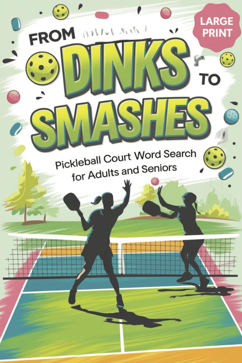 From Dinks to Smashes Pickleball Court Word Search For Adults and Seniors Large Print: A Fun and Challenging Word Find Puzzle Book for Active Minds