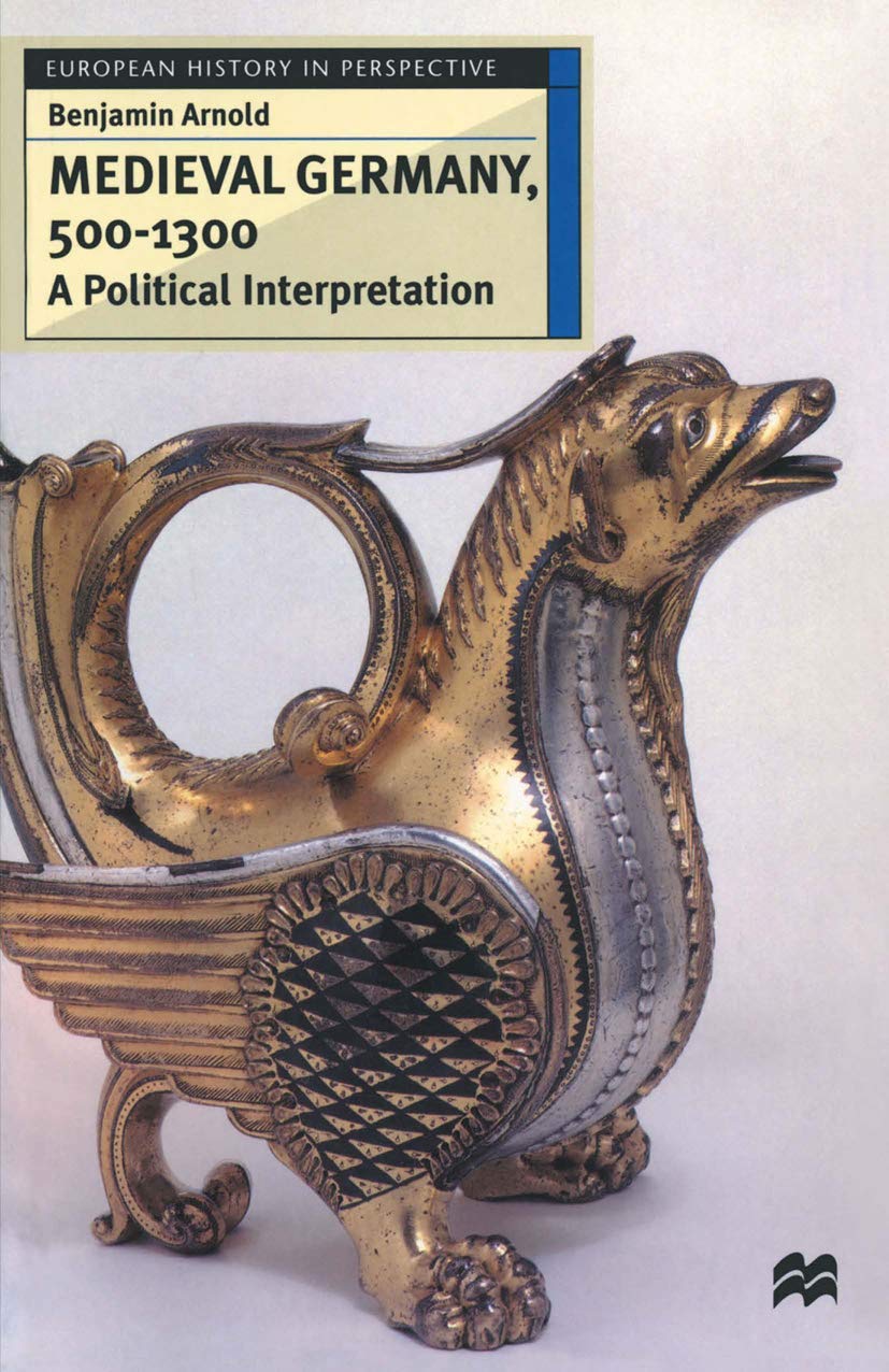 Medieval Germany, 500 - 1300: A Political Interpretation: 17 (European History in Perspective)