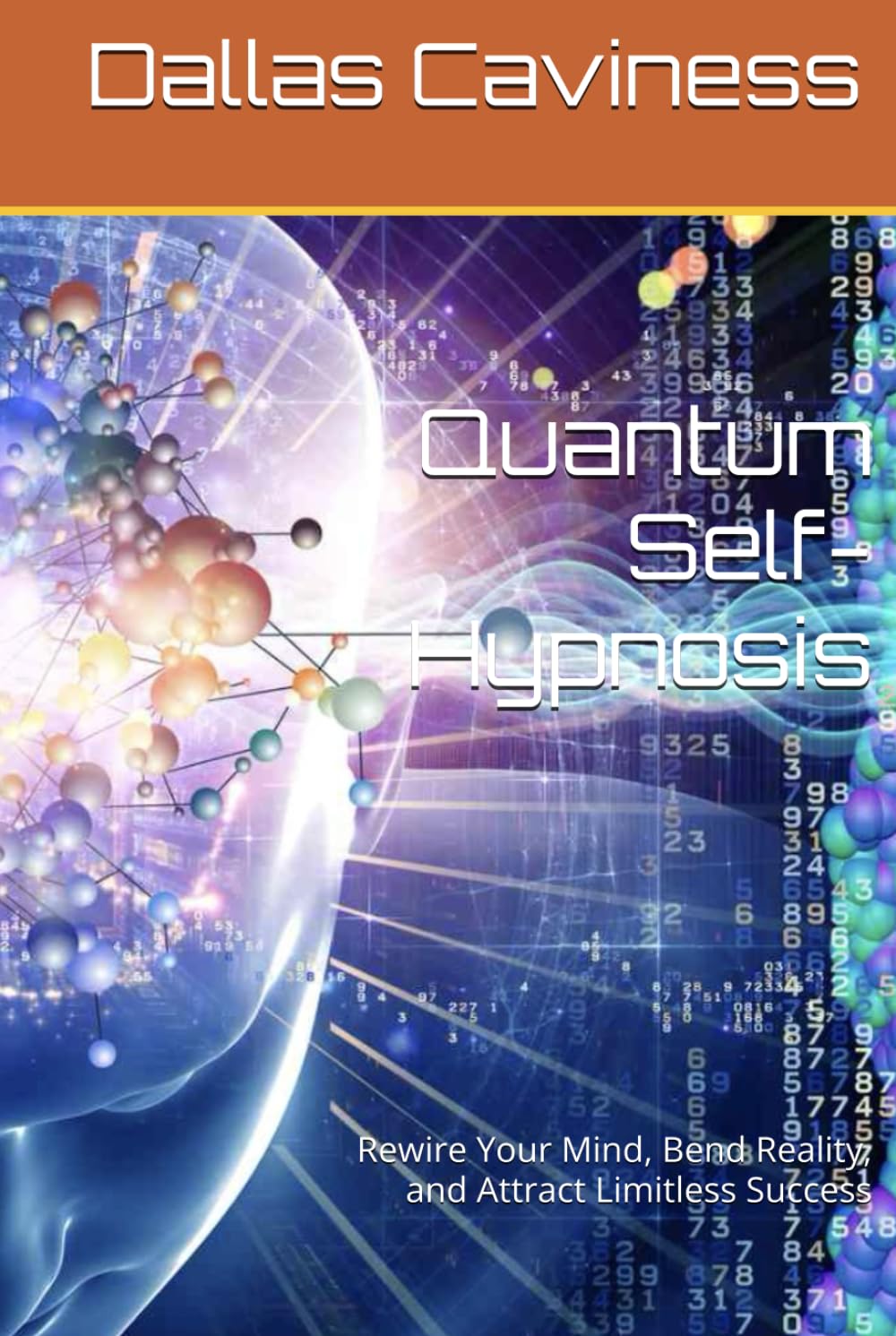 Quantum Self-Hypnosis: Rewire Your Mind, Bend Reality, and Attract Limitless Success