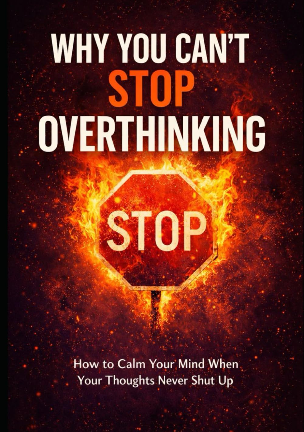 Why You Can’t Stop Overthinking: How to Calm Your Mind When Your Thoughts Never Shut Up