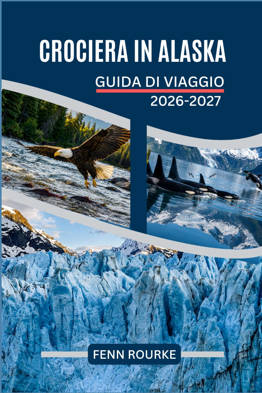 CROCIERA IN ALASKA GUIDA DI VIAGGIO 2026-2027: Come orientarsi tra porti, fauna selvatica, ghiacciai ed escursioni a terra lungo l'Inside Passage con consigli pratici