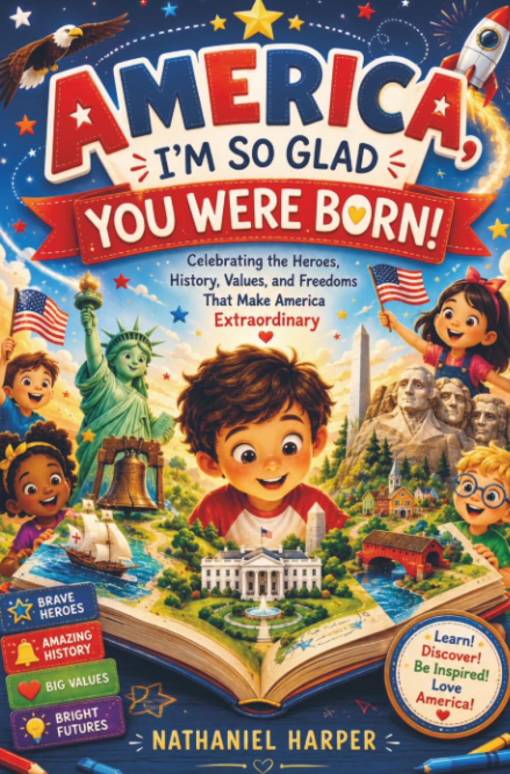 America, I'm So Glad You Were Born: Celebrating the Heroes, History, Values, and Freedoms That Make America Extraordinary