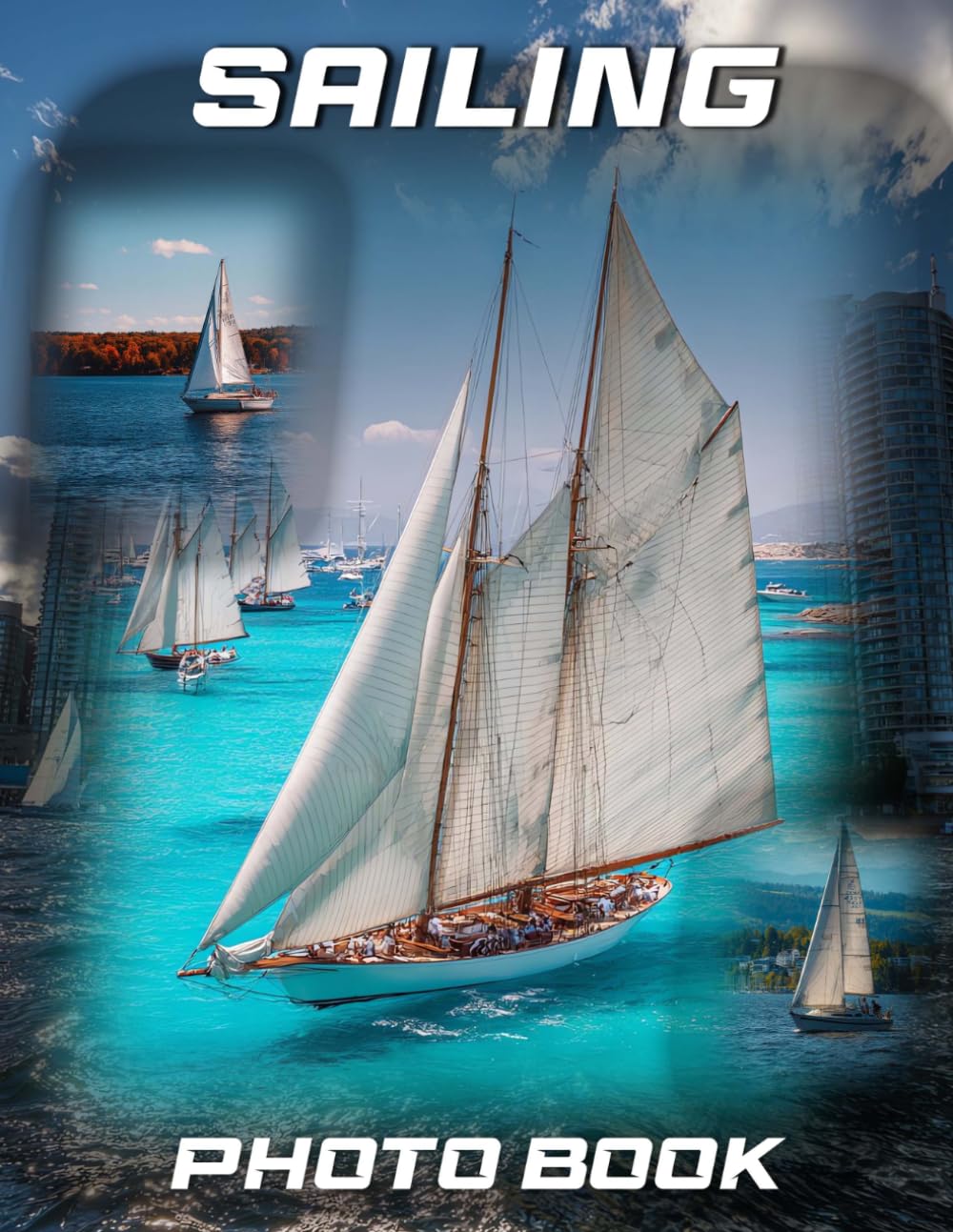 Sailing Photography Book: Nautical Adventure Photo Collection For Sea Lovers | 40 Sailboat and Ocean Images