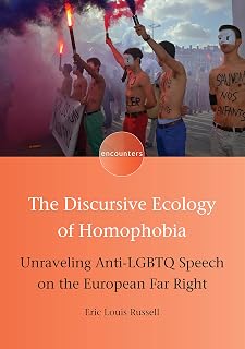 The Discursive Ecology of Homophobia: Unraveling Anti-LGBTQ Speech on the European Far Right (Encounters Book 16)
