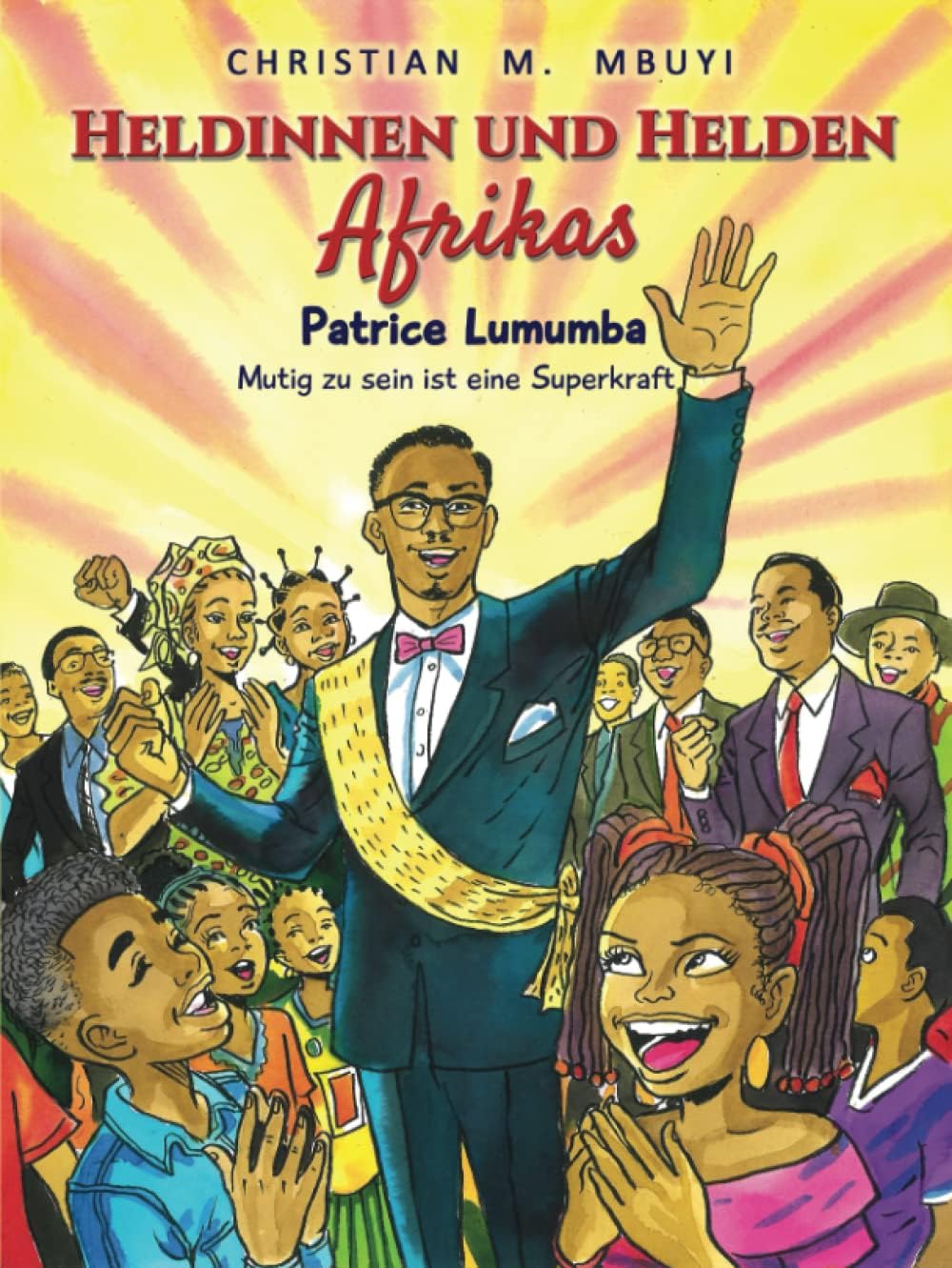 Heldinnen und Helden Afrikas: Patrice Lumumba – Mutigsein ist eine Superkraft (German Edition)
