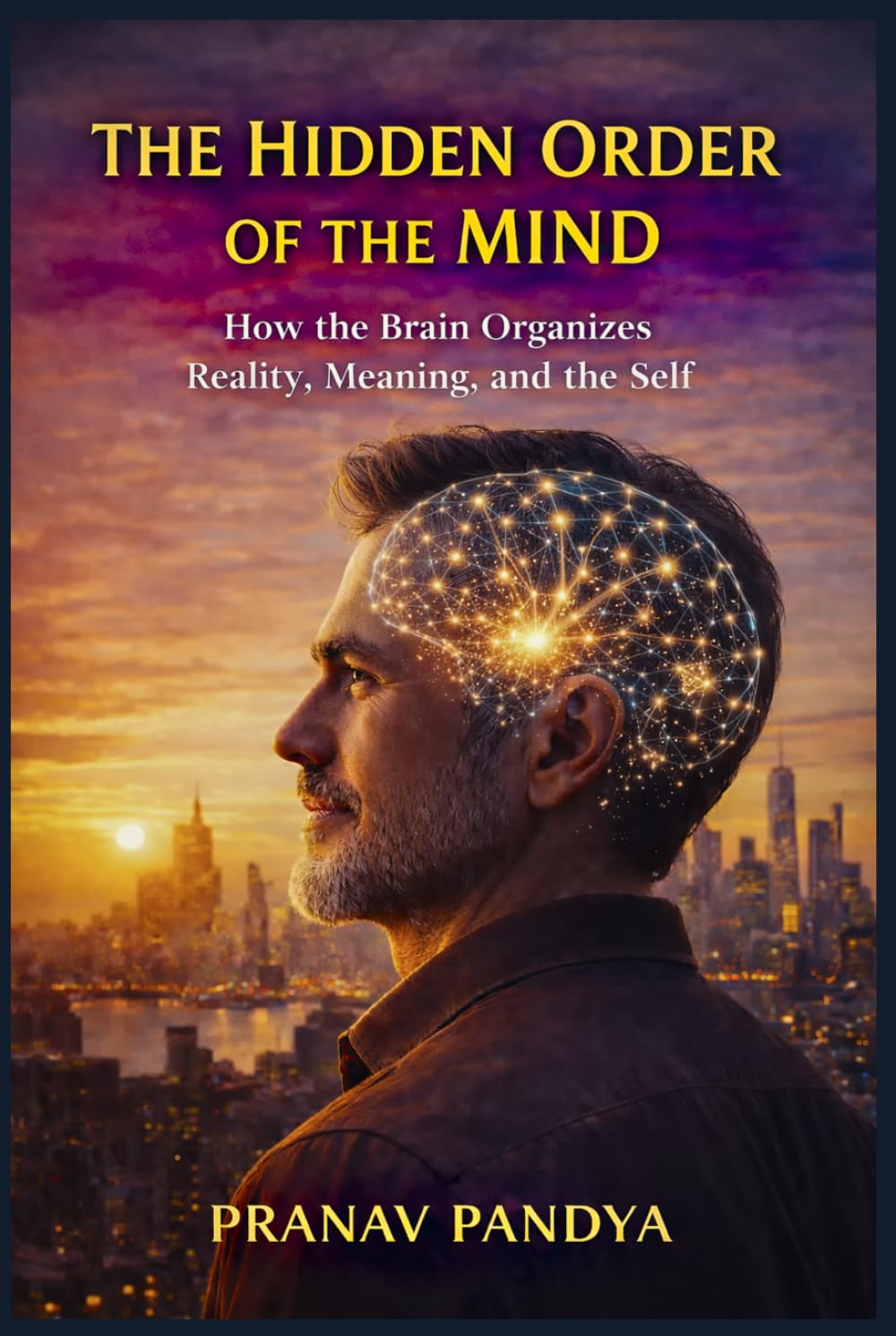 THE HIDDEN ORDER OF THE MIND How the Brain Organizes Reality, Meaning, and the Self