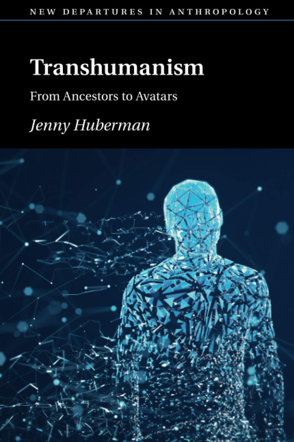 Transhumanism: From Ancestors to Avatars (New Departures in Anthropology)