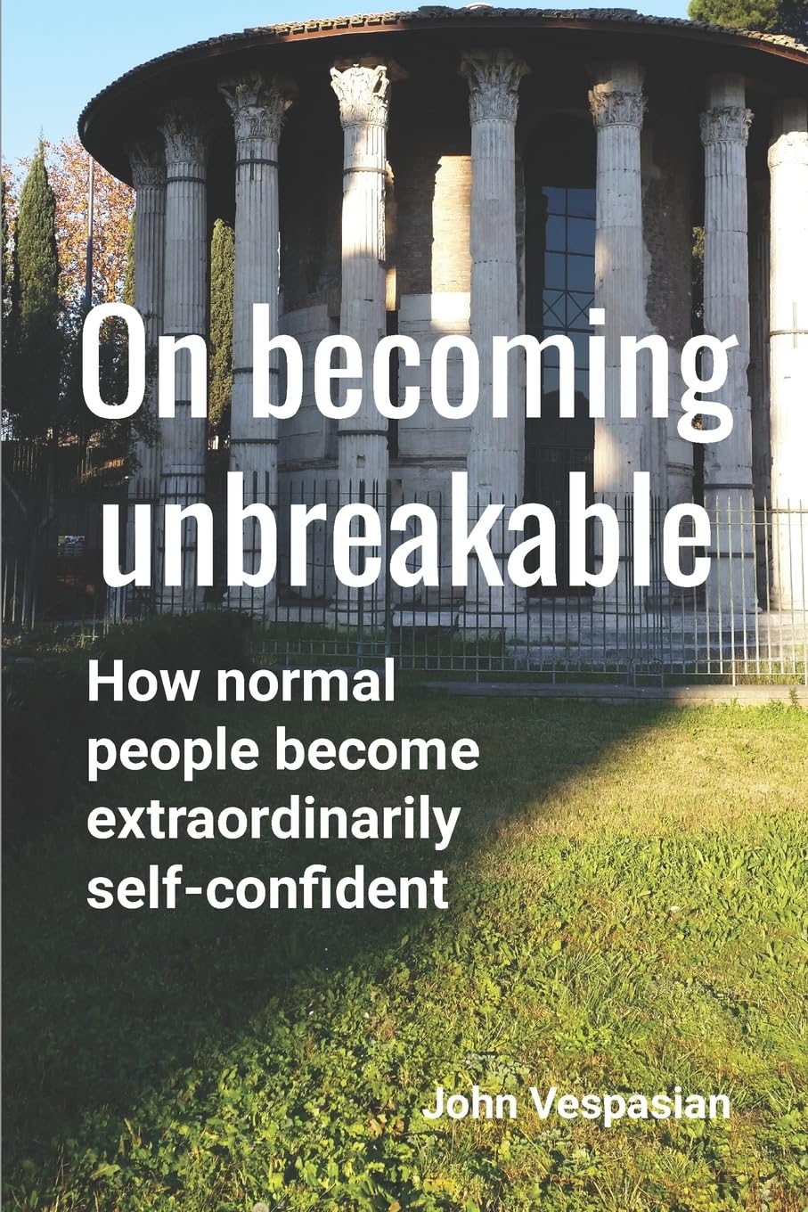 On becoming unbreakable: How normal people become extraordinarily self-confident