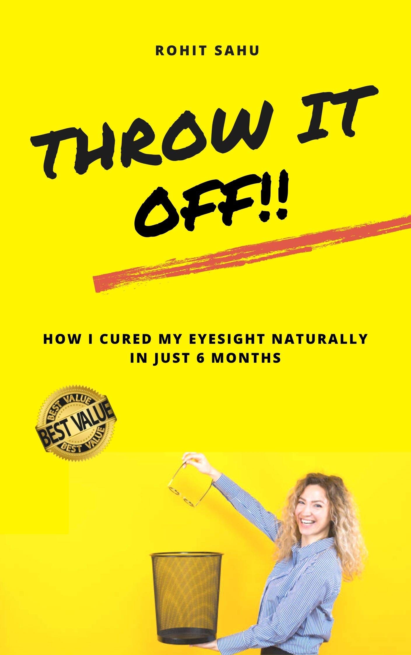 Throw It Off!!: How I Cured My Eyesight Naturally In Just 6 Months