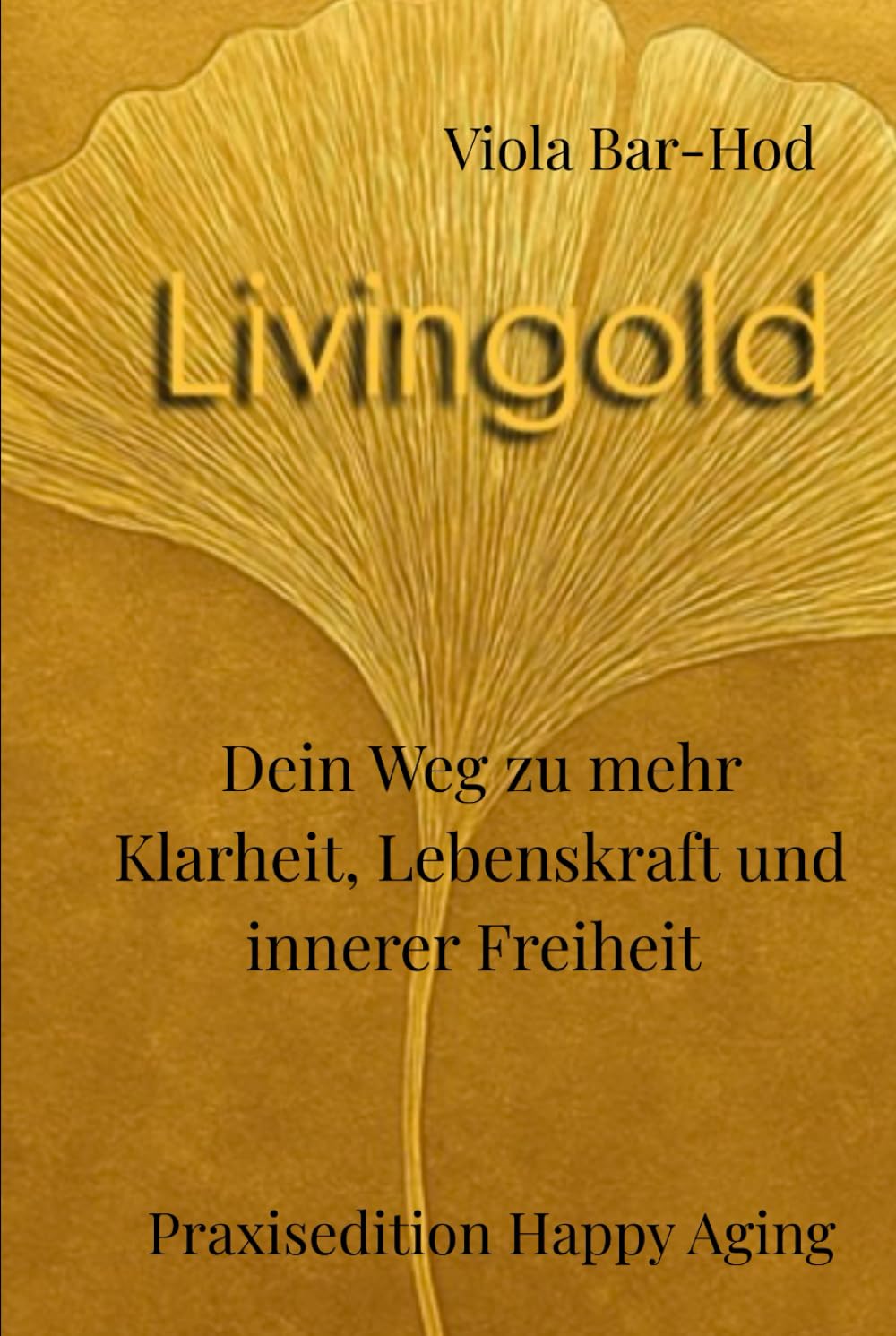 Livingold: Dein Weg zu mehr Klarheit, Lebenskraft und innerer Freiheit - Praxisedition Happy Aging