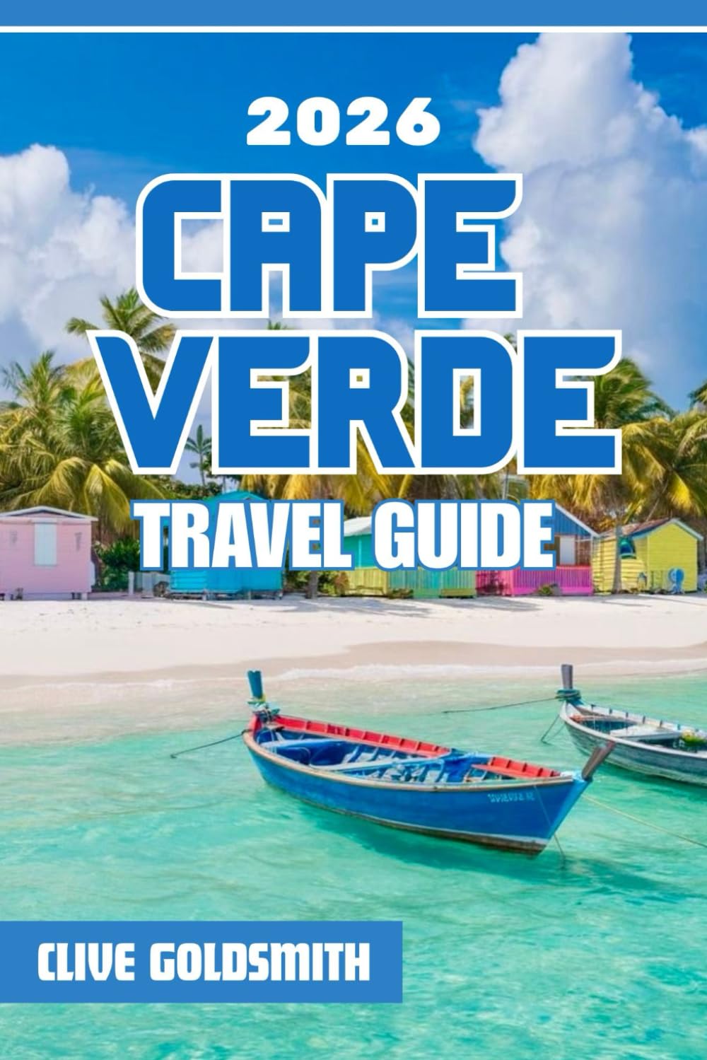 CAPE VERDE TRAVEL GUIDE 2026: Exploring the Jewel of the Atlantic: Adventures, Culture, Vibrant Music and Untouched Island Wonders (The Explorer’s Footprint Series)