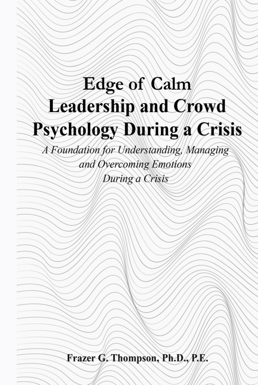 Edge of Calm Leadership and Crowd Psychology During a Crisis: A Foundation for Understanding, Managing, and Overcoming Emotions During a Crisis