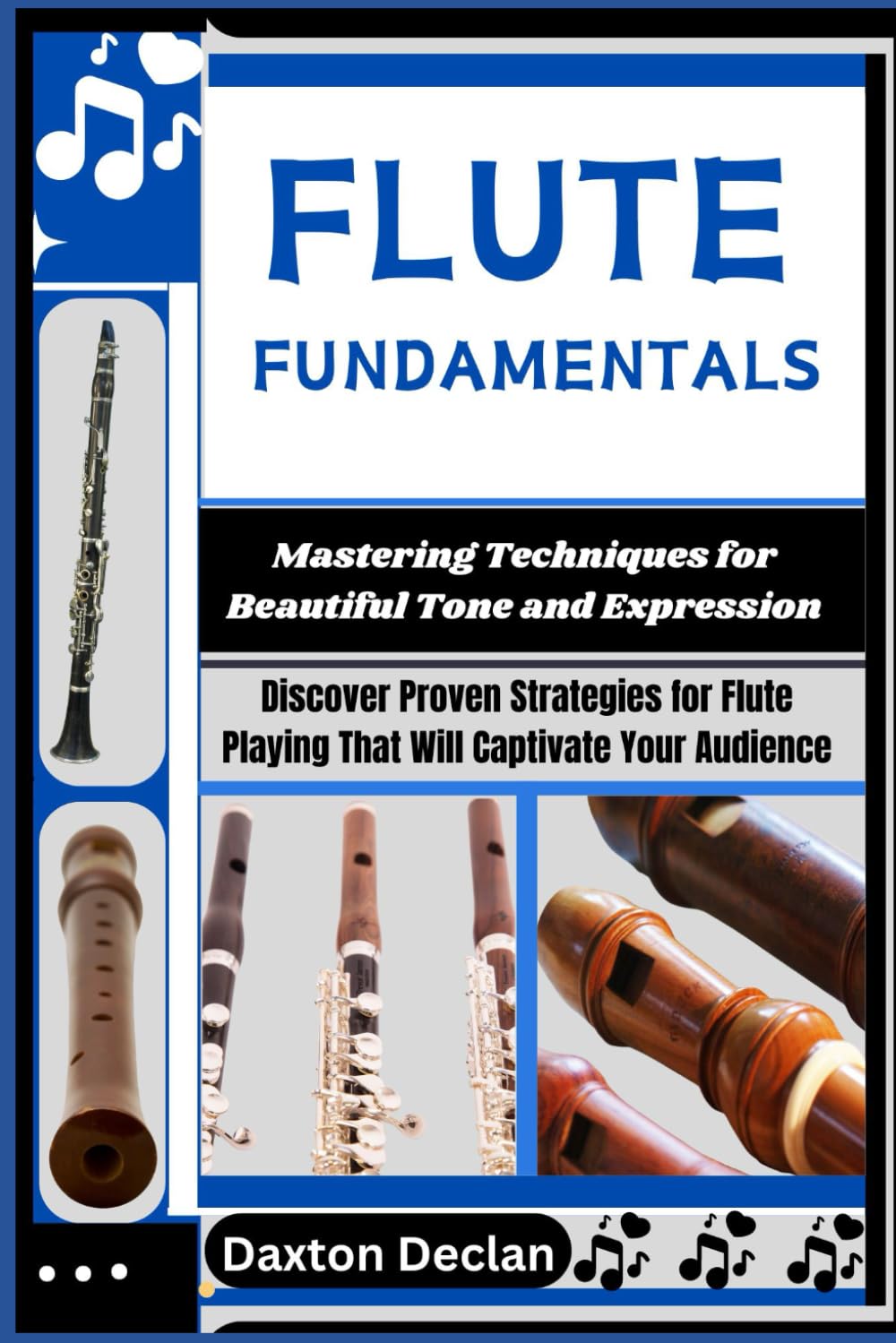 FLUTE FUNDAMENTALS: Mastering Techniques for Beautiful Tone and Expression: Discover Proven Strategies for Flute Playing That Will Captivate Your Audience