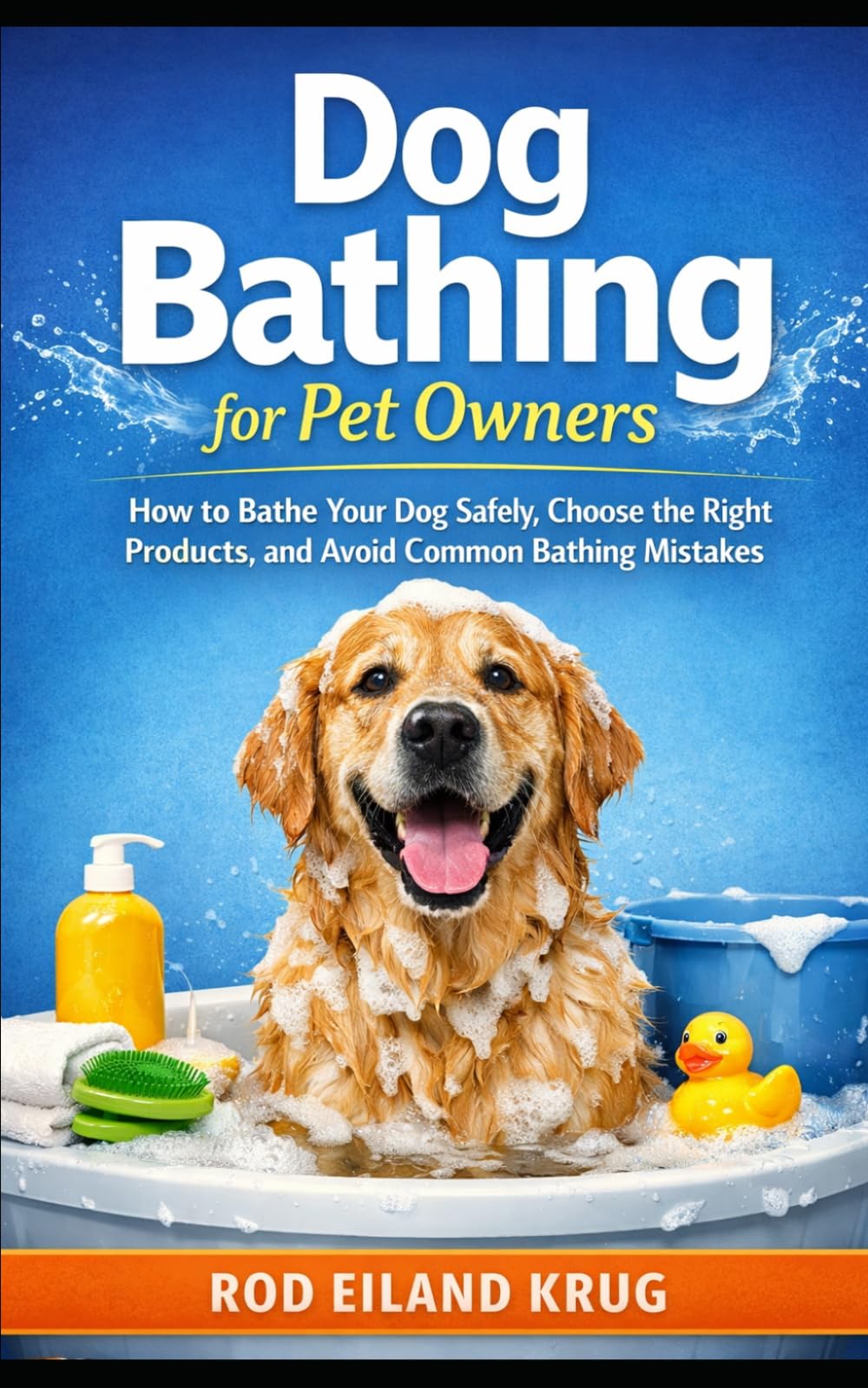 Dog Bathing for Pet Owners: How to Bathe Your Dog Properly, Choose the Right Products, and Keep the Coat Clean and Healthy (Dog Grooming for Pet Owners)