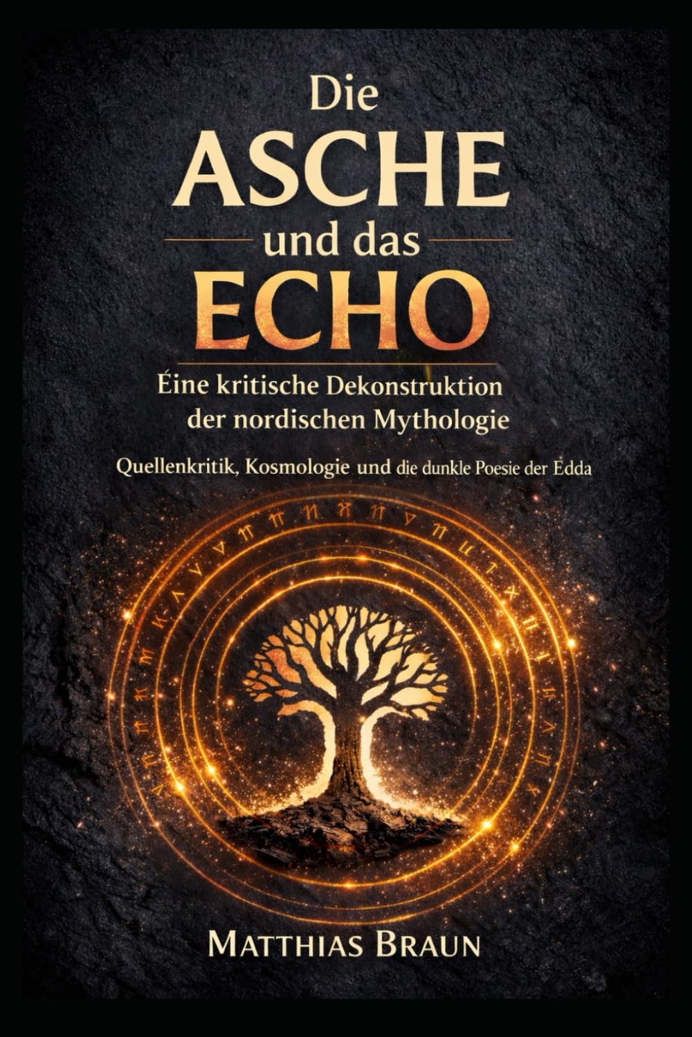Die Asche und das Echo: Eine kritische Dekonstruktion der Nordischen Mythologie: Quellenkritik, Kosmologie und die dunkle Poesie der Eddas