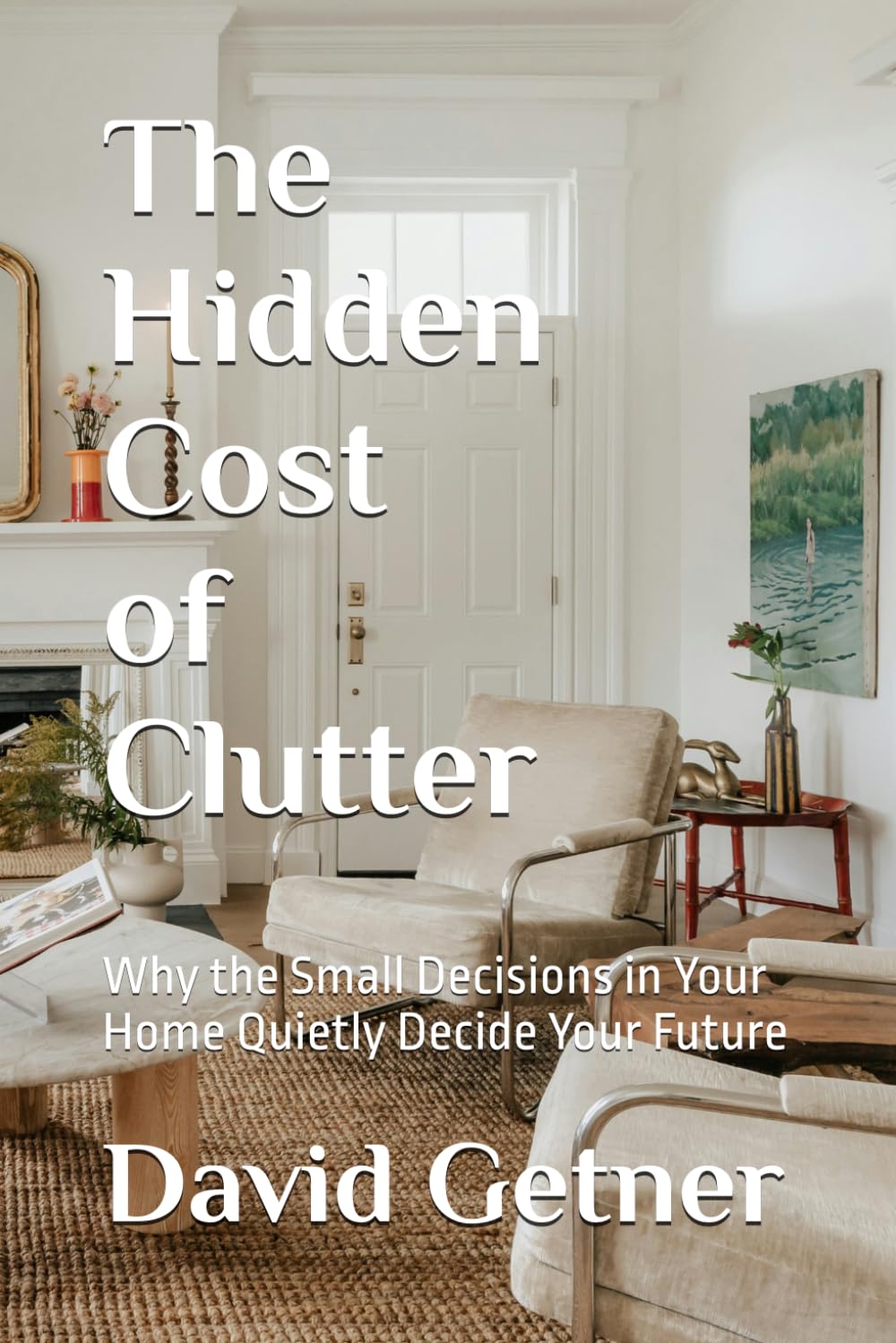 The Hidden Cost of Clutter: Why the Small Decisions in Your Home Quietly Decide Your Future: 3 (Compounding Trajectories)