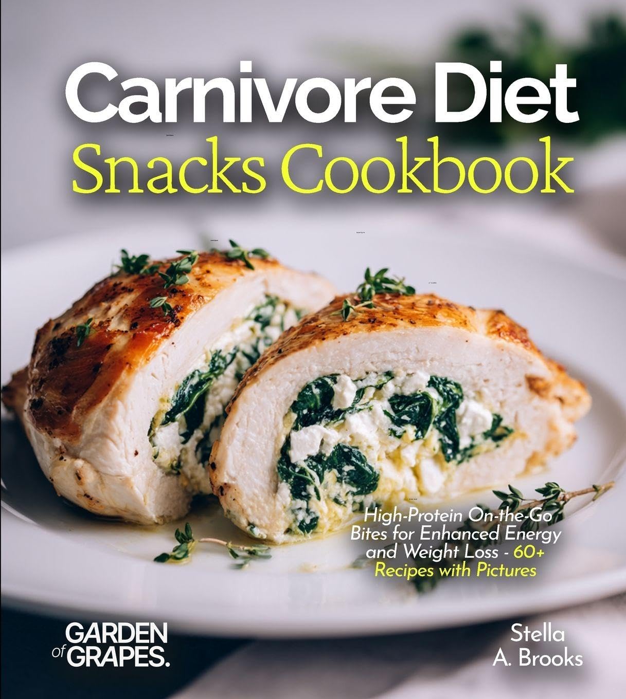 Carnivore Diet Snacks Cookbook: High-Protein On-the-Go Bites for Enhanced Energy and Weight Loss - 60+ Recipes with Pictures