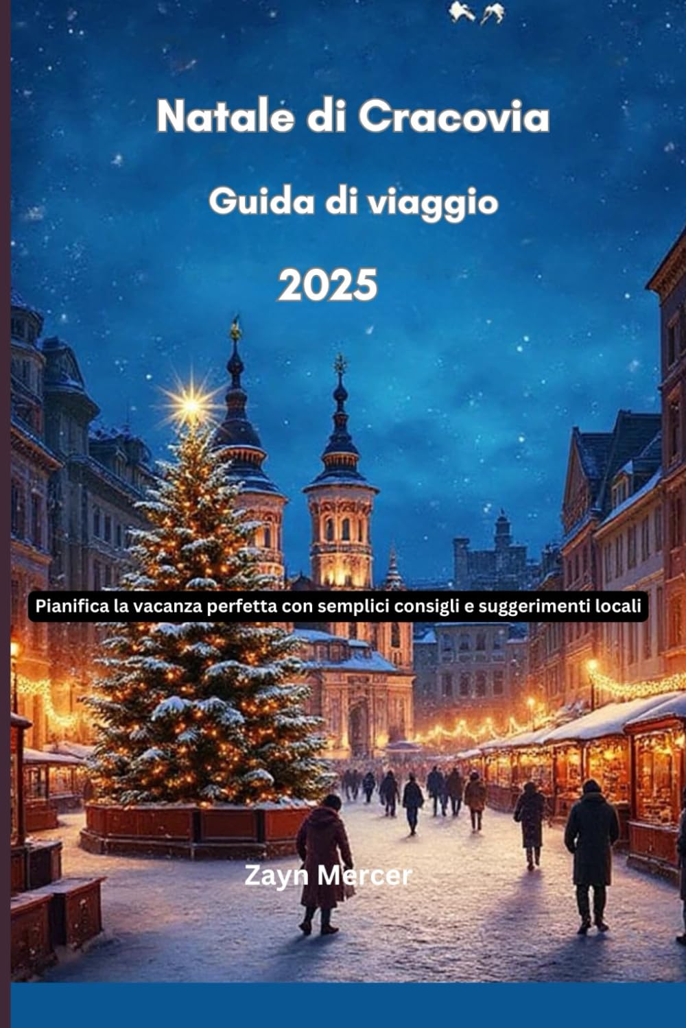 Natale di Cracovia Guida di viaggio 2025: Pianifica la vacanza perfetta con semplici consigli e suggerimenti locali