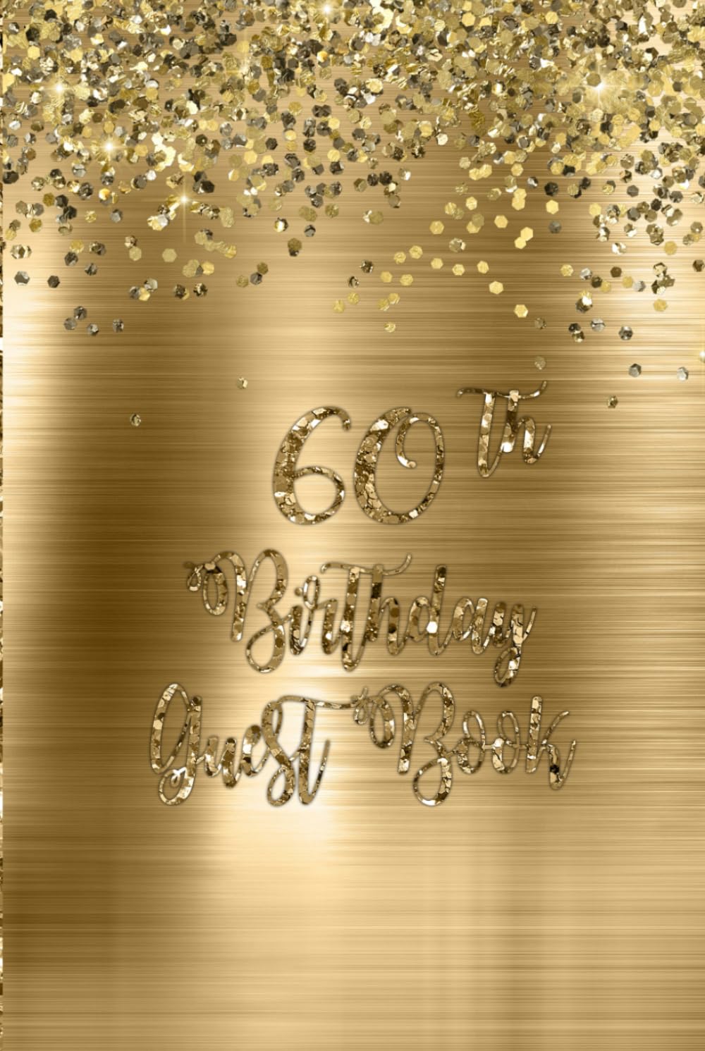 Gold Glitter on Gold Metallic 60th Birthday Guest Book: Gold on Gold Guest Book with Gift Log for a 60th Birthday Party