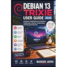 DEBIAN 13 TRIXIE USER GUIDE 2026 A Beginner-Friendly Manual for Installation, Customization, Security, Troubleshooting, and Everyday Productivity
