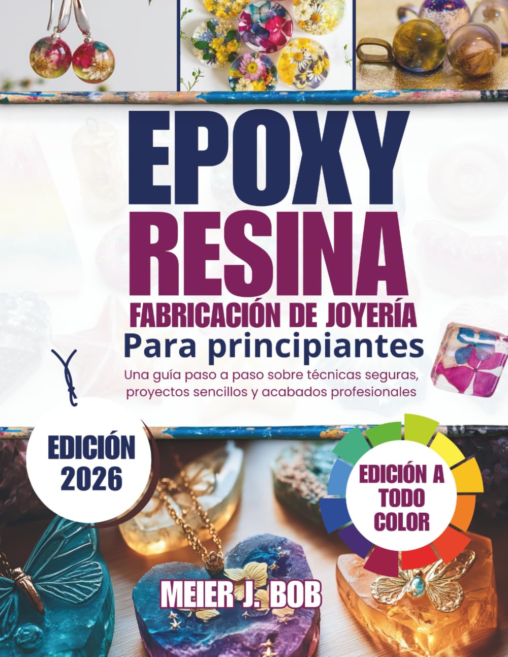 FABRICACIÓN DE JOYERÍA CON RESINA EPOXI PARA PRINCIPIANTES: Una guía paso a paso sobre técnicas seguras, proyectos sencillos y acabados profesionales