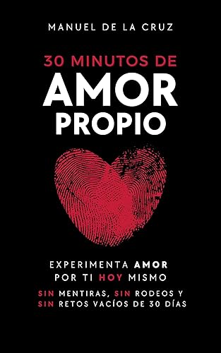 30 MINUTOS DE AMOR PROPIO: Experimenta Amor Por Ti Hoy Mismo, Sin Mentiras, Sin Rodeos y Sin Retos Vacíos De 30 Días (Spanish Edition)