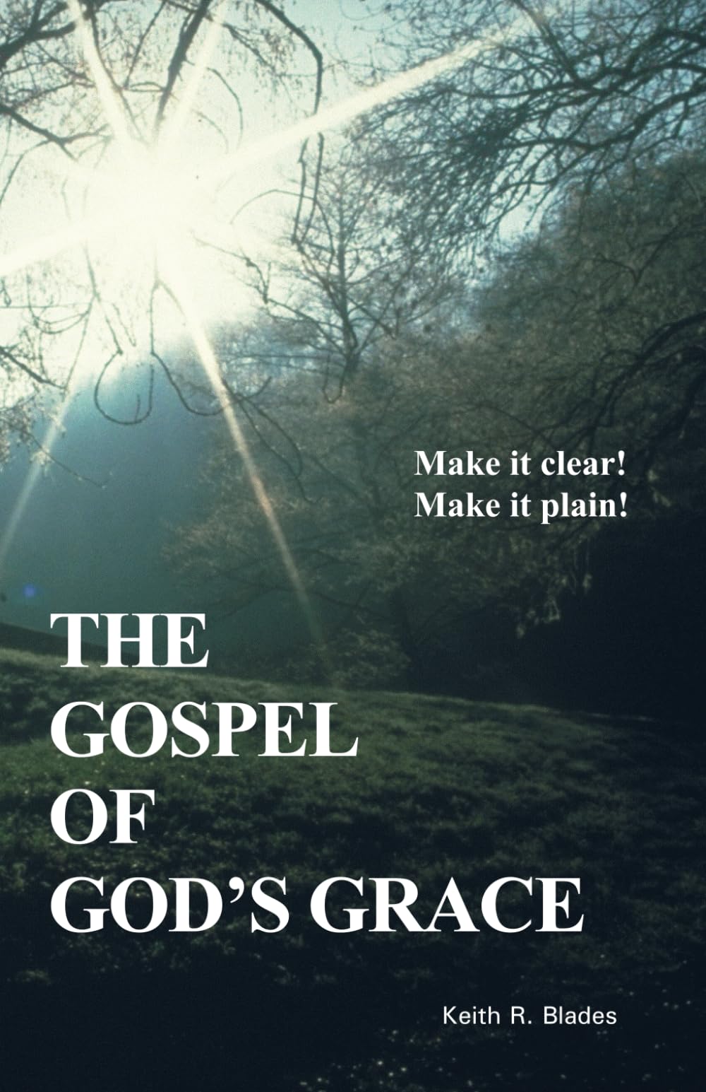 The Gospel of God's Grace: Make It Clear! Make It Plain!