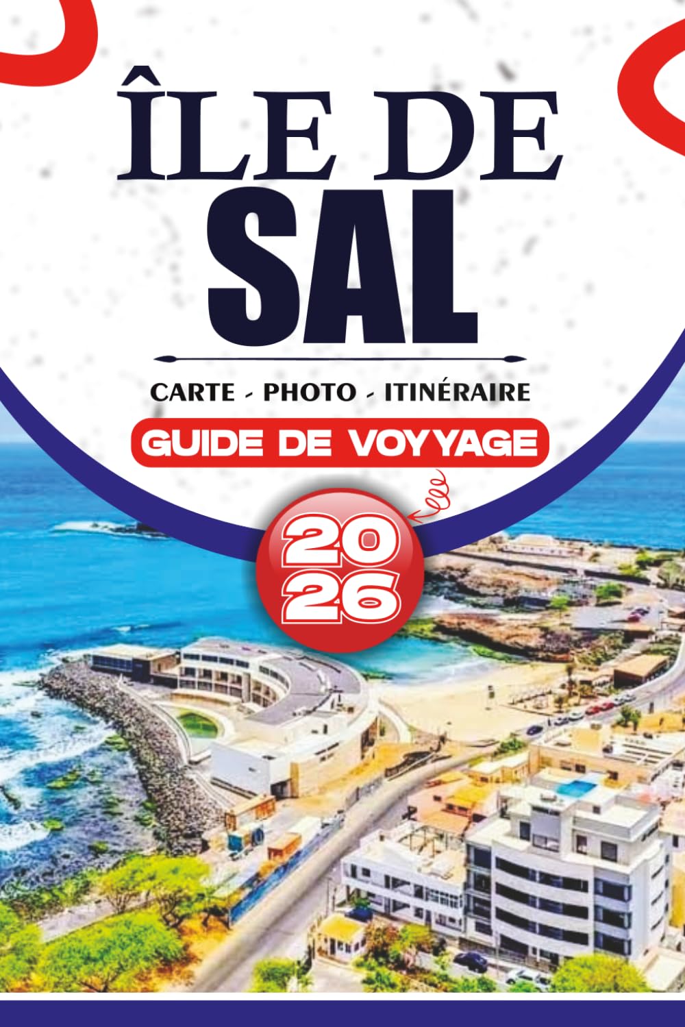 ÎLE DE SAL GUIDE DE VOYAGE 2026: Découvrez Cape Verde Companion avec des itinéraires, des principales attractions, des plages, de la gastronomie et ... pour un voyage fluide et inoubliable