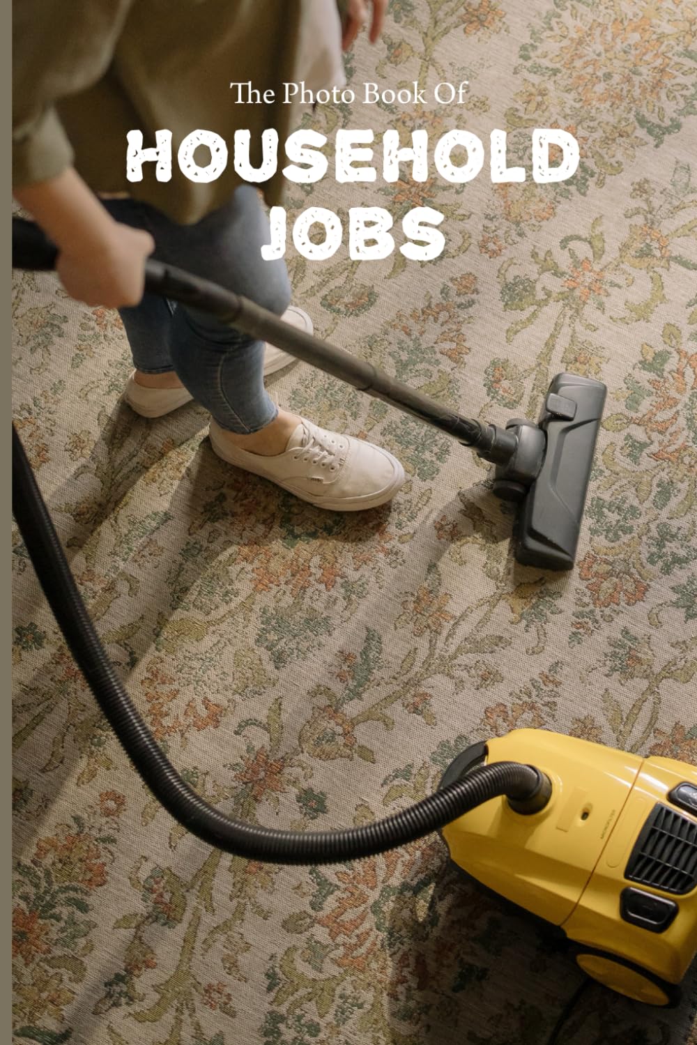 The Photo Book Of Household Jobs: Memory Evoking Photographs Of Household Chores and Jobs For People Suffering With Alzheimer's Or Other Forms Of Dementia