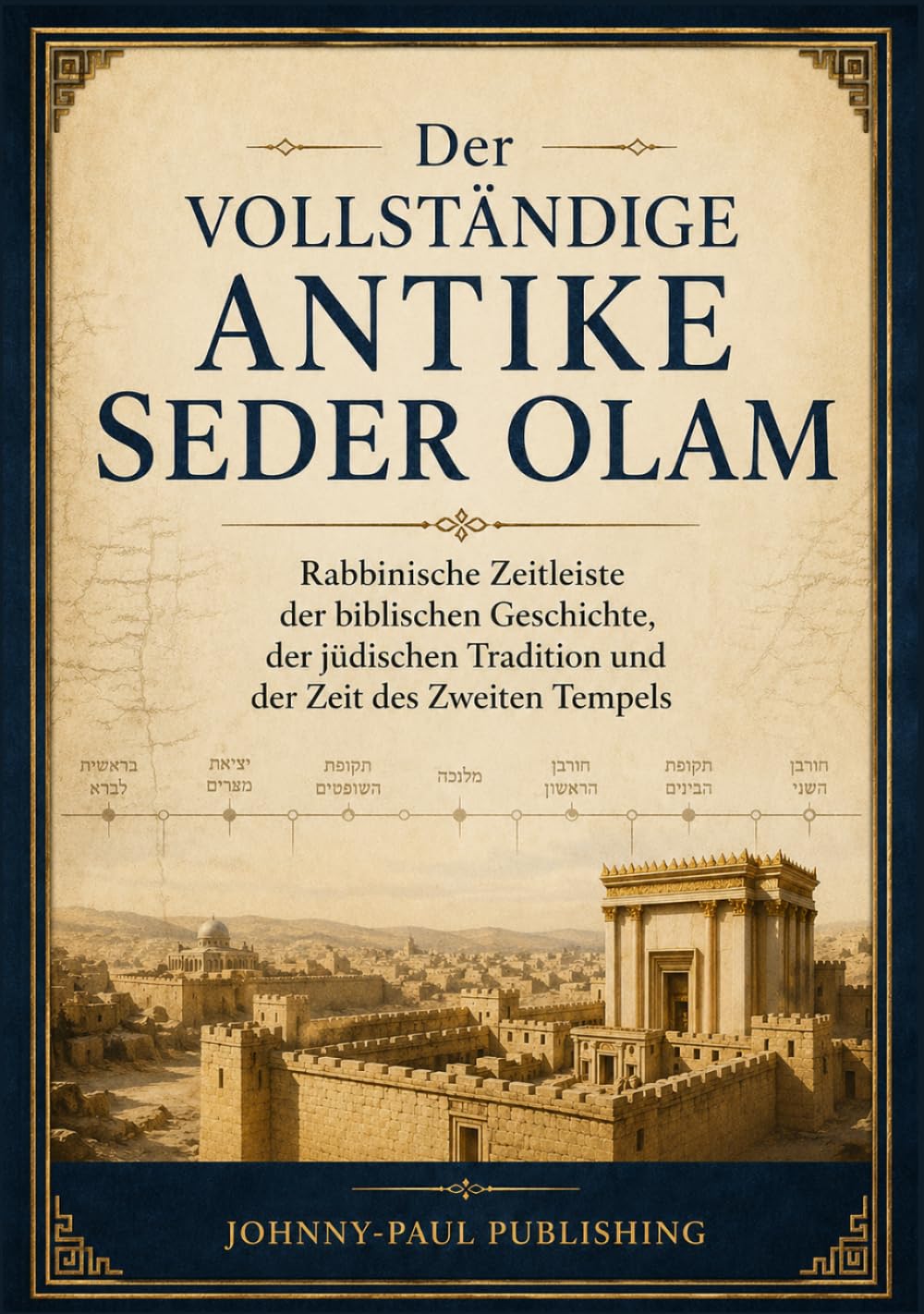Der vollständige antike Seder Olam: Rabbinische Zeitleiste der biblischen Geschichte, der jüdischen Tradition und der Zeit des Zweiten Tempels