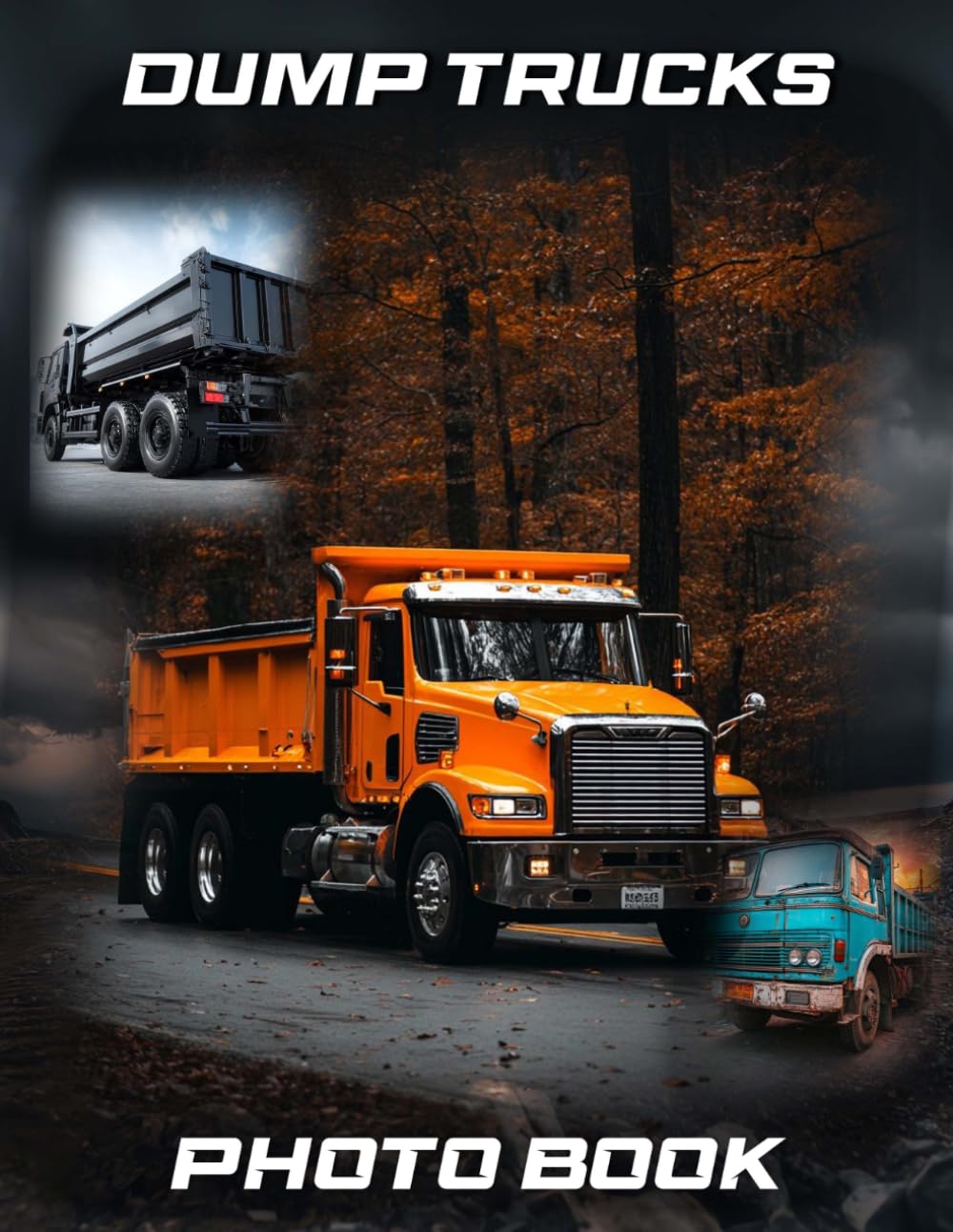 Dump Trucks Photography Book: Construction Vehicle Photo Collection For Truck Enthusiasts | 40 Heavy Duty Images