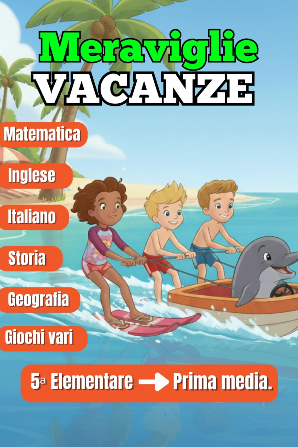 Meraviglie VACANZE : Libro Vacanze 5 Elementare per Entrare in Prima Media /Esercizi e attività ludiche nelle materie principali per preparare bene il passaggio in prima media.: .| Età 10–11 Anni